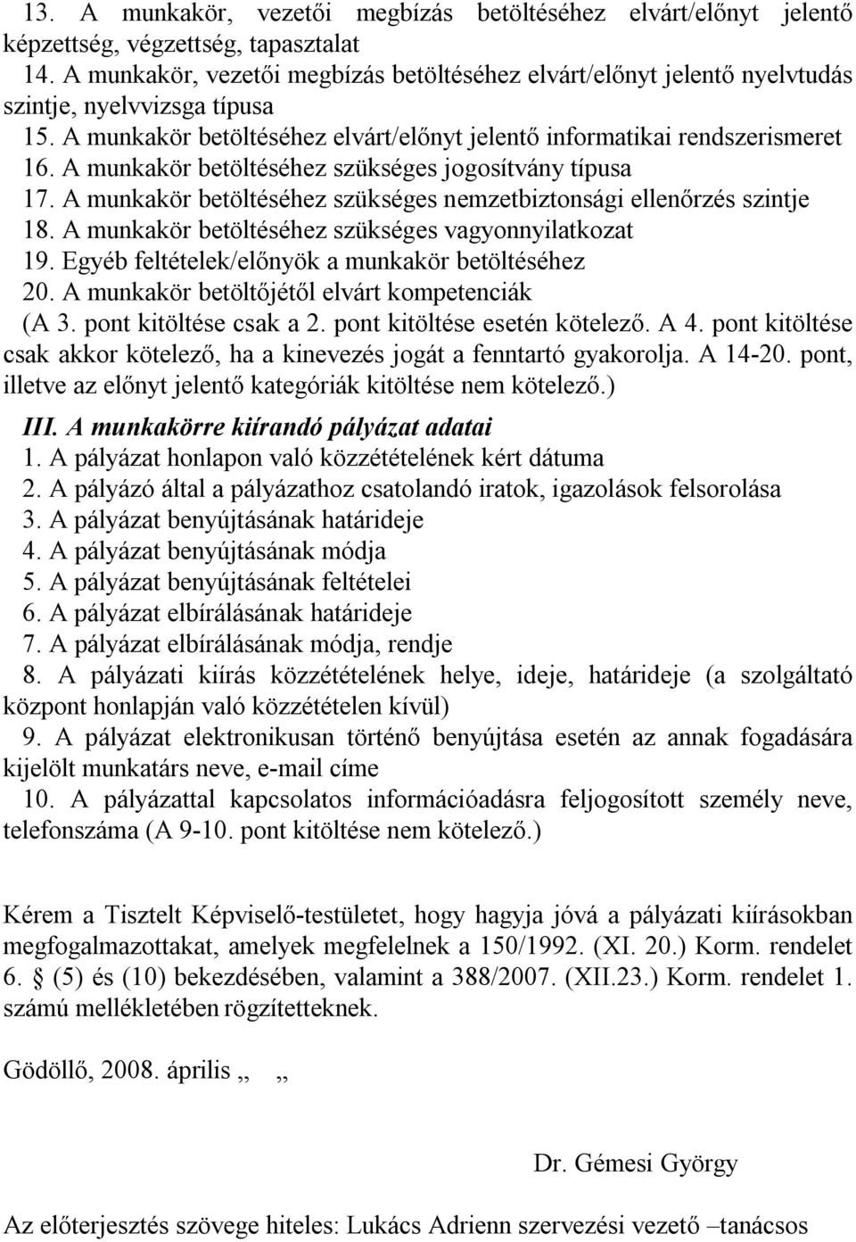 A munkakör betöltéséhez szükséges jogosítvány típusa 17. A munkakör betöltéséhez szükséges nemzetbiztonsági ellenőrzés szintje 18. A munkakör betöltéséhez szükséges vagyonnyilatkozat 19.