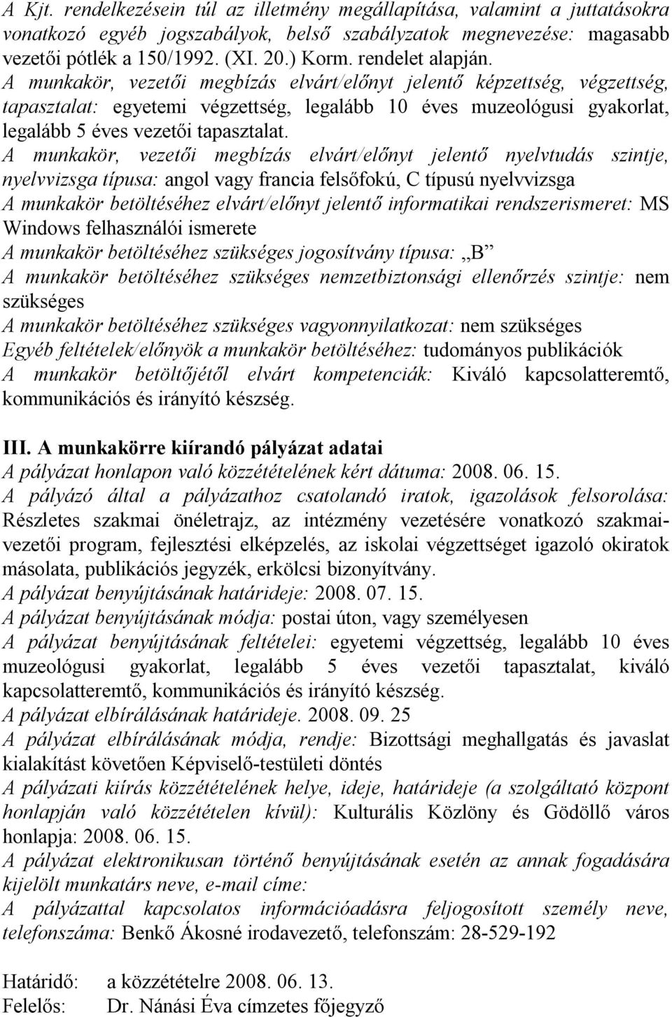 A munkakör, vezetői megbízás elvárt/előnyt jelentő képzettség, végzettség, tapasztalat: egyetemi végzettség, legalább 10 éves muzeológusi gyakorlat, legalább 5 éves vezetői tapasztalat.