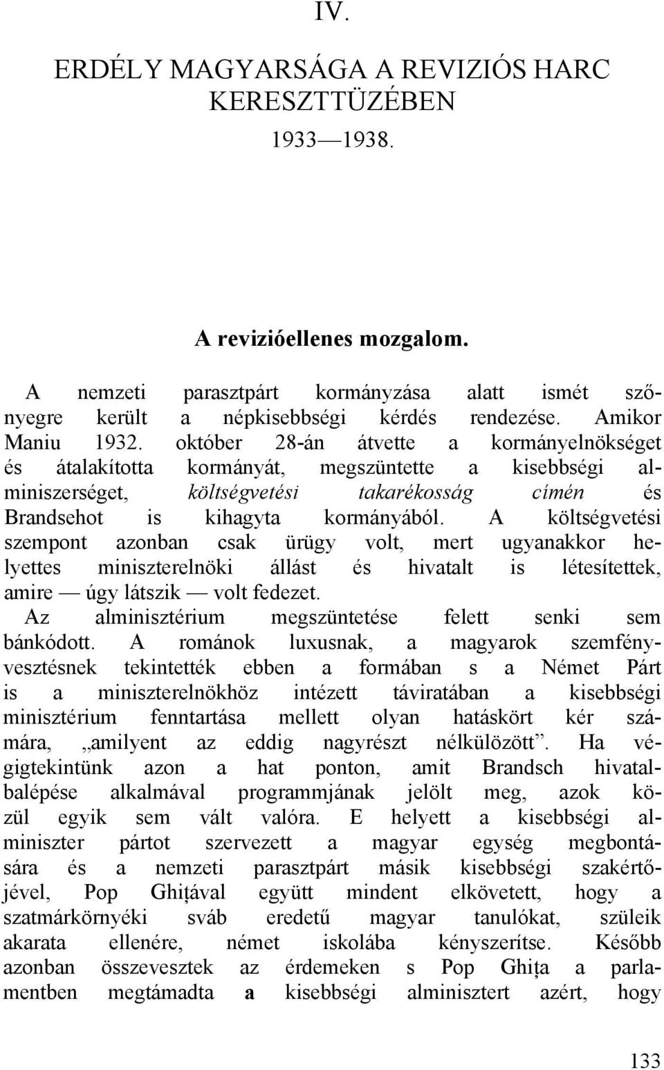 október 28-án átvette a kormányelnökséget és átalakította kormányát, megszüntette a kisebbségi alminiszerséget, költségvetési takarékosság címén és Brandsehot is kihagyta kormányából.