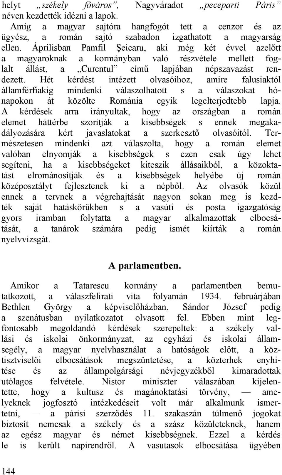 Hét kérdést intézett olvasóihoz, amire falusiaktól államférfiakig mindenki válaszolhatott s a válaszokat hónapokon át közölte Románia egyik legelterjedtebb lapja.