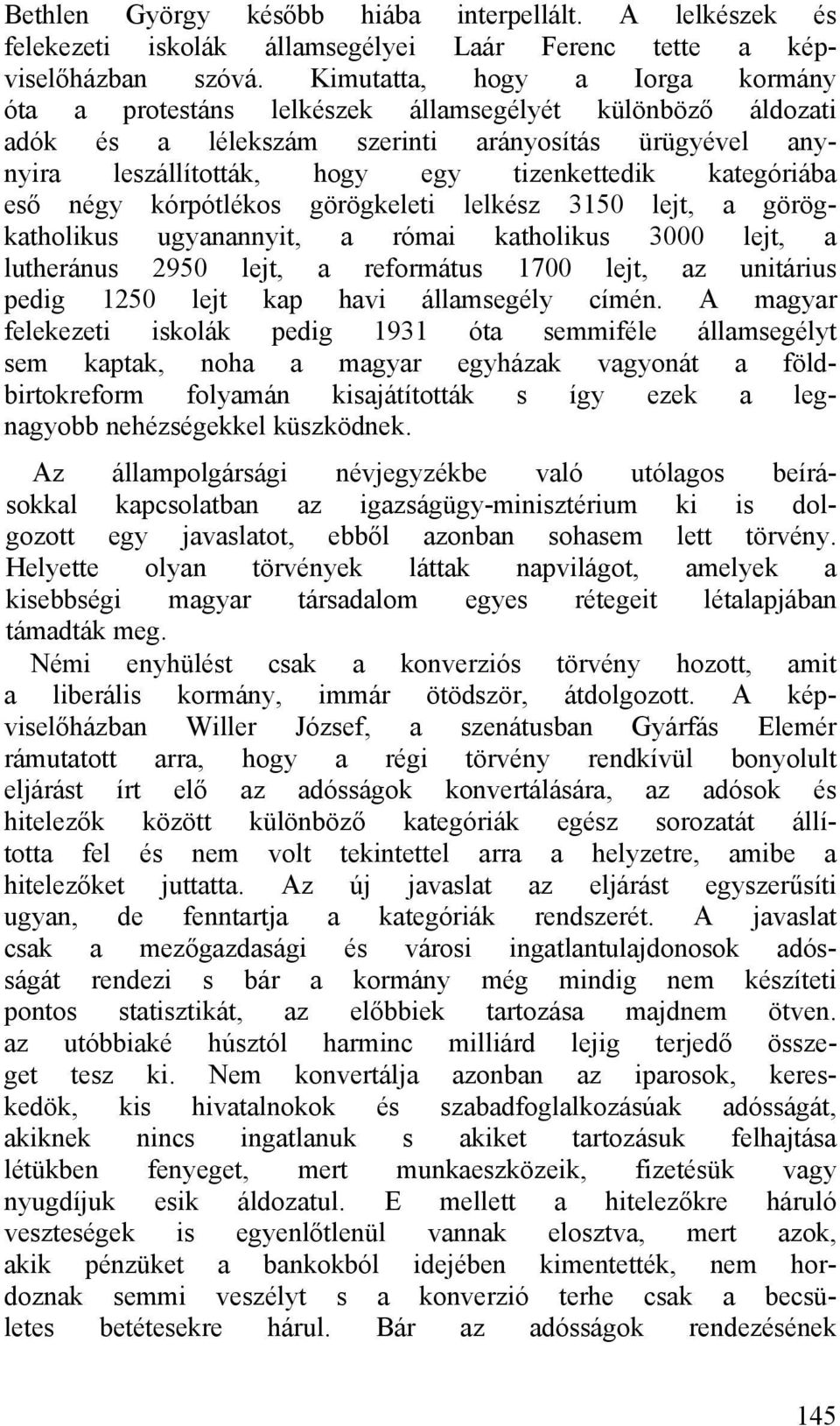 kategóriába eső négy kórpótlékos görögkeleti lelkész 3150 lejt, a görögkatholikus ugyanannyit, a római katholikus 3000 lejt, a lutheránus 2950 lejt, a református 1700 lejt, az unitárius pedig 1250