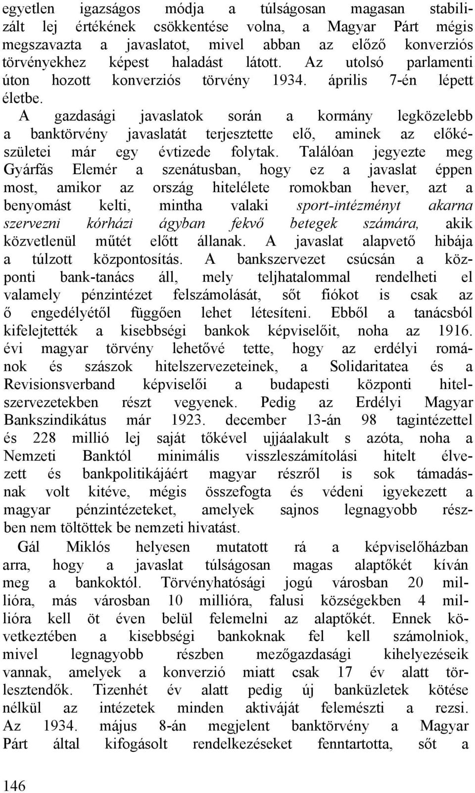 A gazdasági javaslatok során a kormány legközelebb a banktörvény javaslatát terjesztette elő, aminek az előkészületei már egy évtizede folytak.