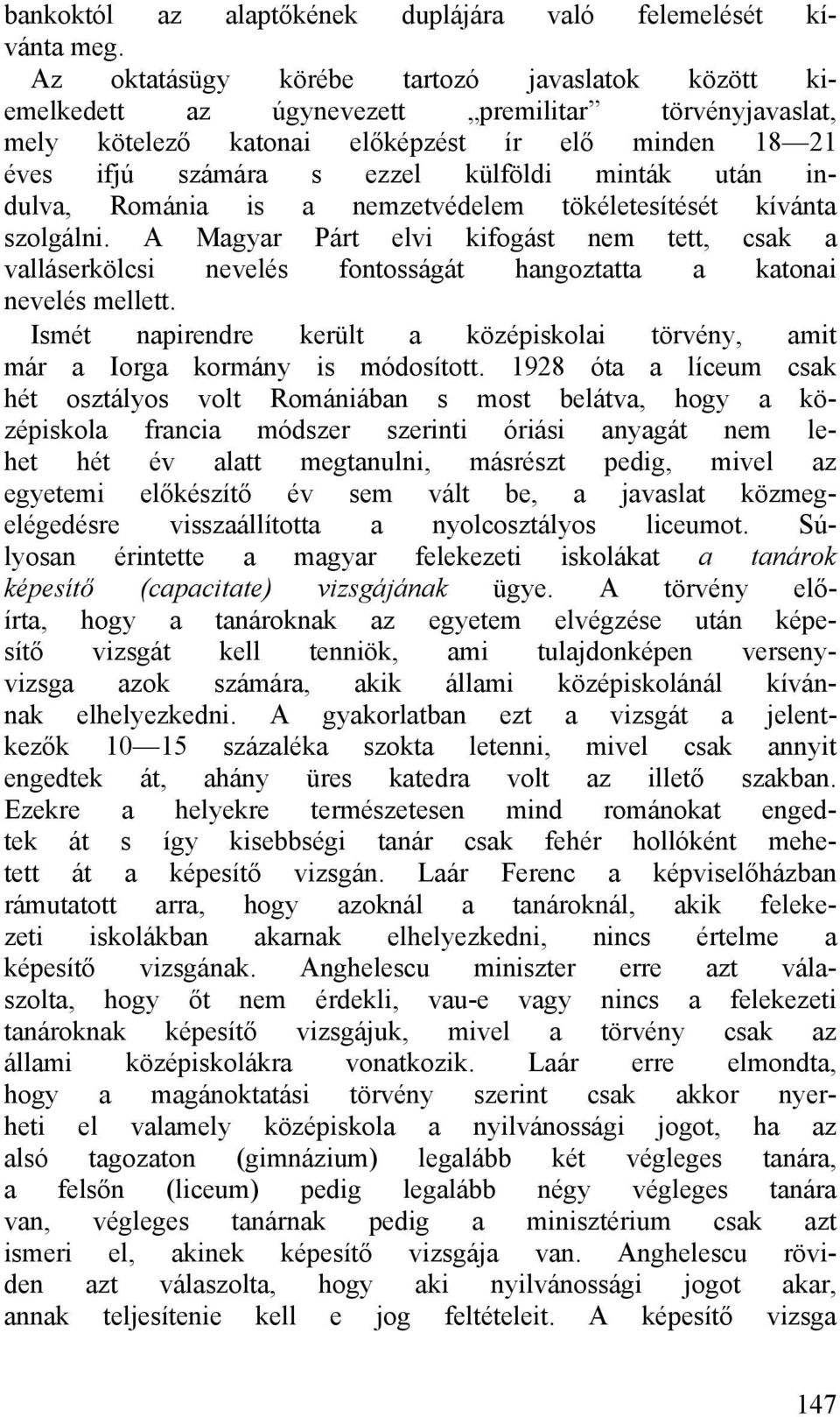 után indulva, Románia is a nemzetvédelem tökéletesítését kívánta szolgálni. A Magyar Párt elvi kifogást nem tett, csak a valláserkölcsi nevelés fontosságát hangoztatta a katonai nevelés mellett.