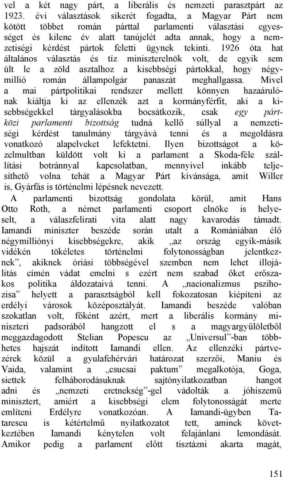 ügynek tekinti. 1926 óta hat általános választás és tíz miniszterelnök volt, de egyik sem ült le a zöld asztalhoz a kisebbségi pártokkal, hogy négymillió román állampolgár panaszát meghallgassa.