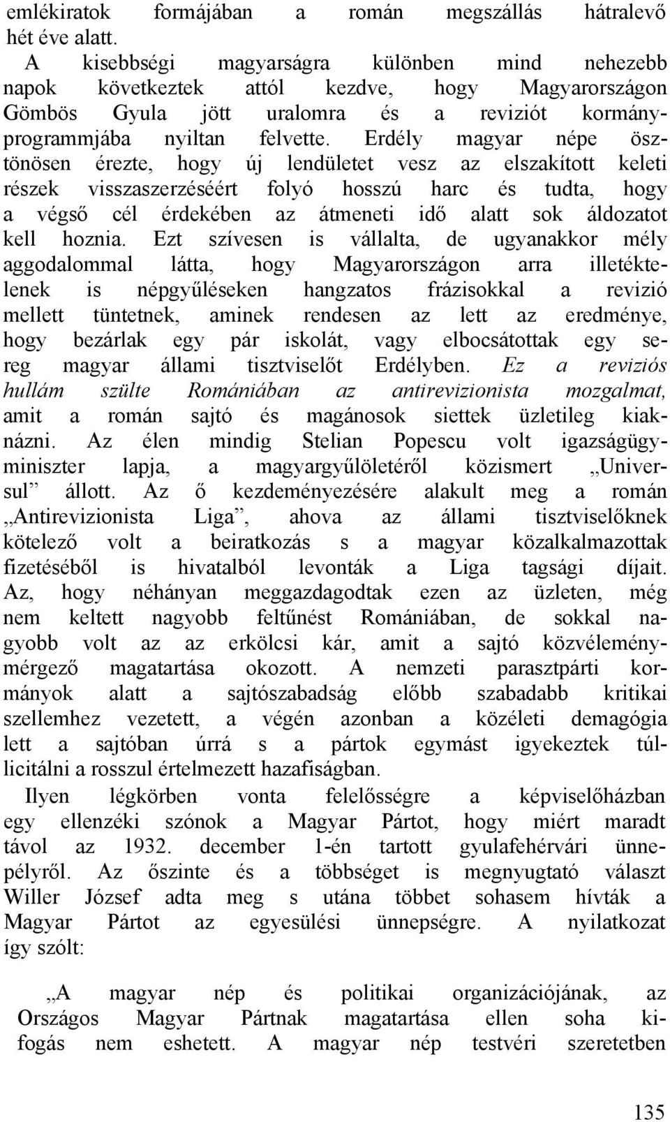 Erdély magyar népe ösztönösen érezte, hogy új lendületet vesz az elszakított keleti részek visszaszerzéséért folyó hosszú harc és tudta, hogy a végső cél érdekében az átmeneti idő alatt sok áldozatot