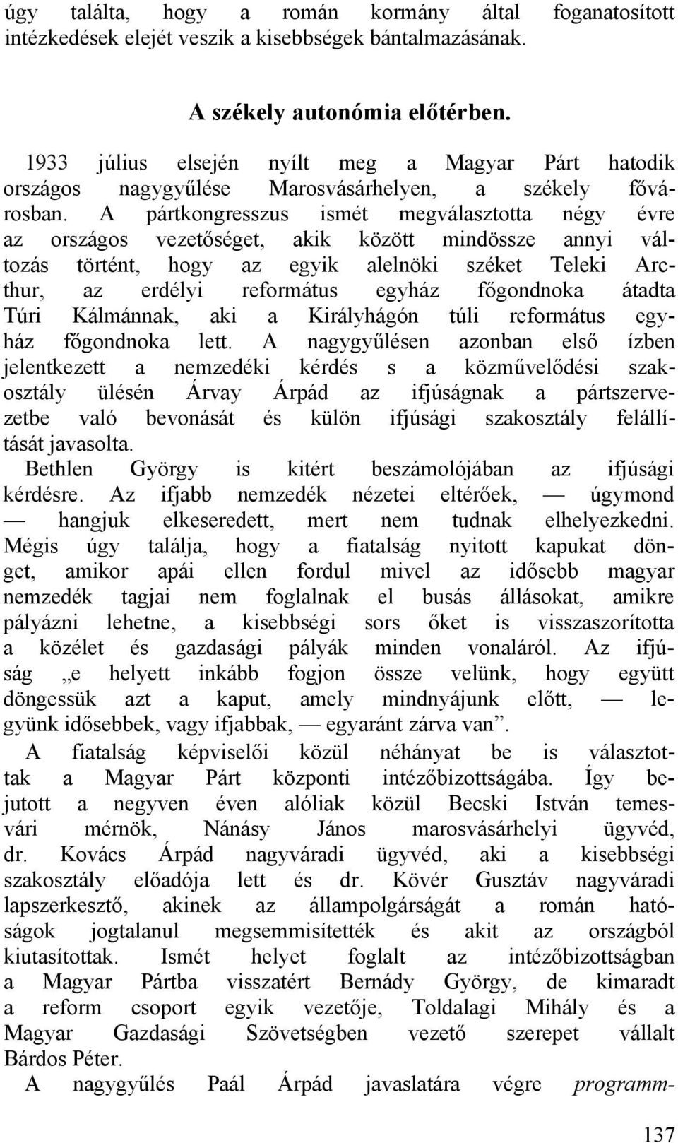 A pártkongresszus ismét megválasztotta négy évre az országos vezetőséget, akik között mindössze annyi változás történt, hogy az egyik alelnöki széket Teleki Arcthur, az erdélyi református egyház