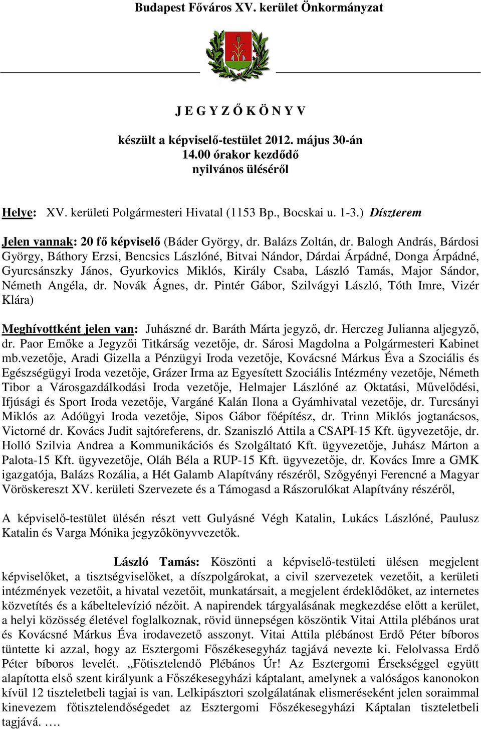 Balogh András, Bárdosi György, Báthory Erzsi, Bencsics Lászlóné, Bitvai Nándor, Dárdai Árpádné, Donga Árpádné, Gyurcsánszky János, Gyurkovics Miklós, Király Csaba, László Tamás, Major Sándor, Németh