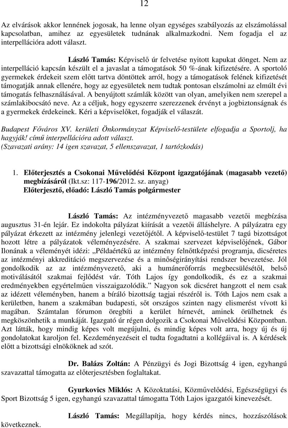 A sportoló gyermekek érdekeit szem előtt tartva döntöttek arról, hogy a támogatások felének kifizetését támogatják annak ellenére, hogy az egyesületek nem tudtak pontosan elszámolni az elmúlt évi