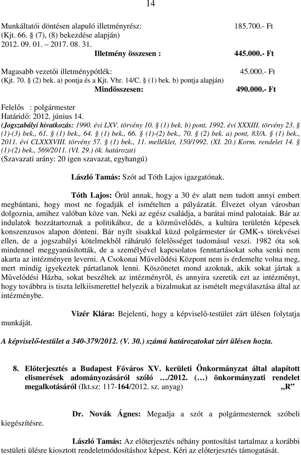 törvény 10. (1) bek. b) pont, 1992. évi XXXIII. törvény 23. (1)-(3) bek., 61. (1) bek., 64. (1) bek., 66. (1)-(2) bek., 70. (2) bek. a) pont, 83/A. (1) bek., 2011. évi CLXXXVIII. törvény 57. (1) bek., 11.