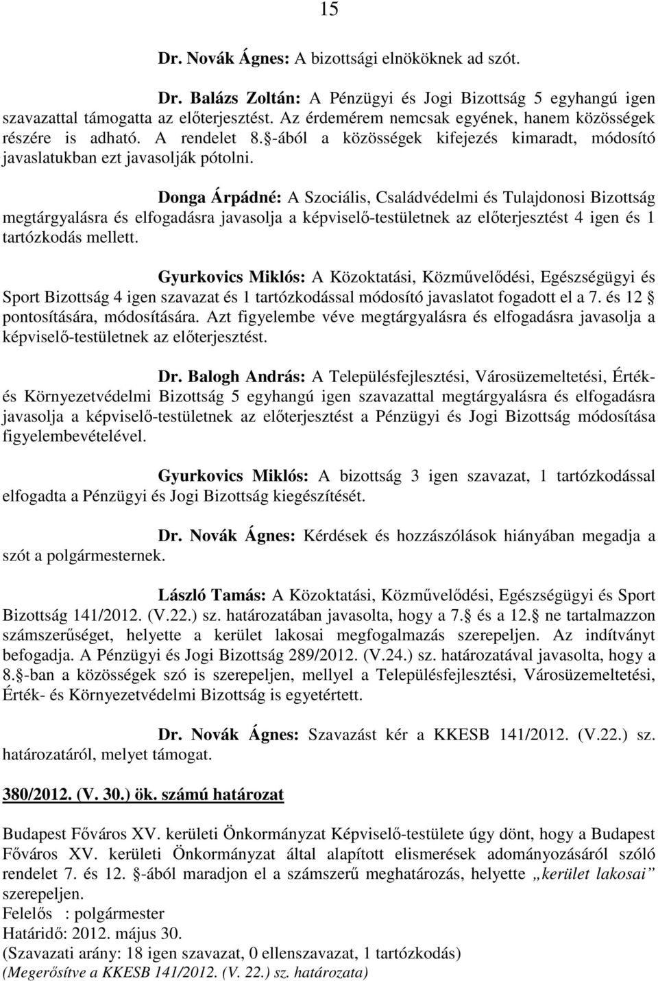 Donga Árpádné: A Szociális, Családvédelmi és Tulajdonosi Bizottság megtárgyalásra és elfogadásra javasolja a képviselő-testületnek az előterjesztést 4 igen és 1 tartózkodás mellett.