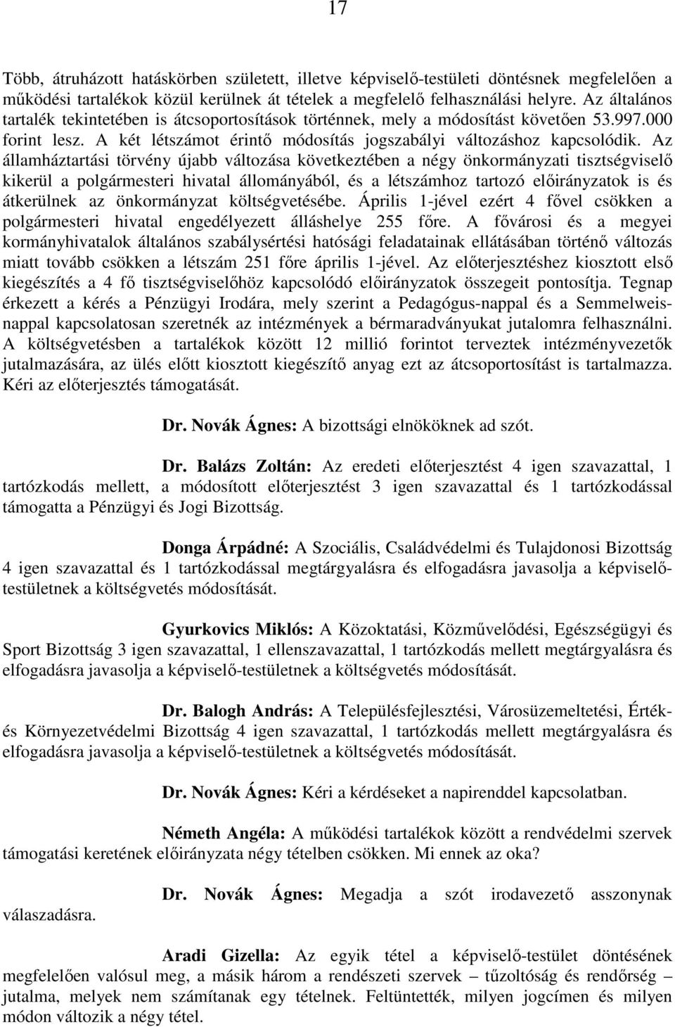 Az államháztartási törvény újabb változása következtében a négy önkormányzati tisztségviselő kikerül a polgármesteri hivatal állományából, és a létszámhoz tartozó előirányzatok is és átkerülnek az