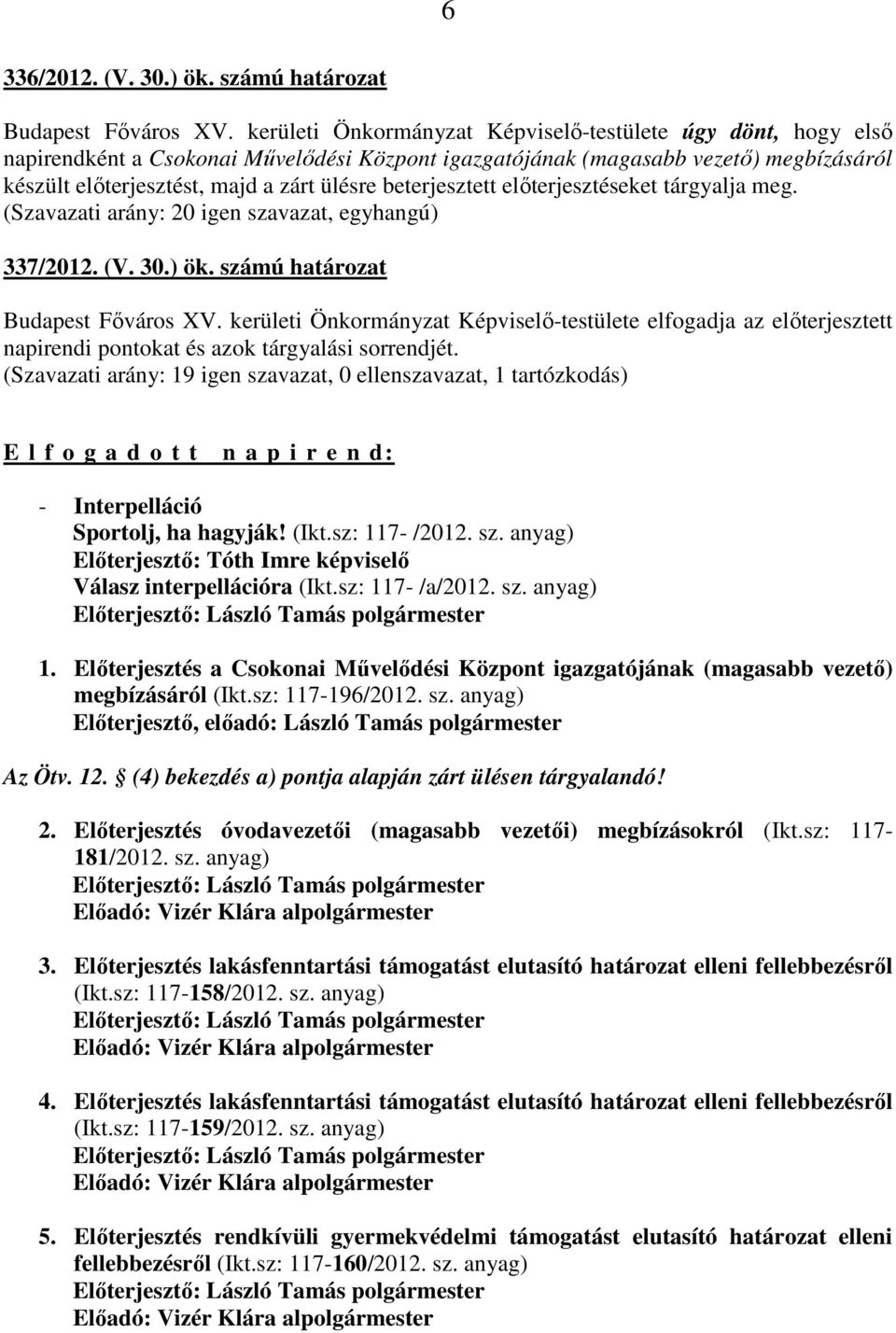 beterjesztett előterjesztéseket tárgyalja meg. (Szavazati arány: 20 igen szavazat, egyhangú) 337/2012. (V. 30.) ök. számú határozat Budapest Főváros XV.