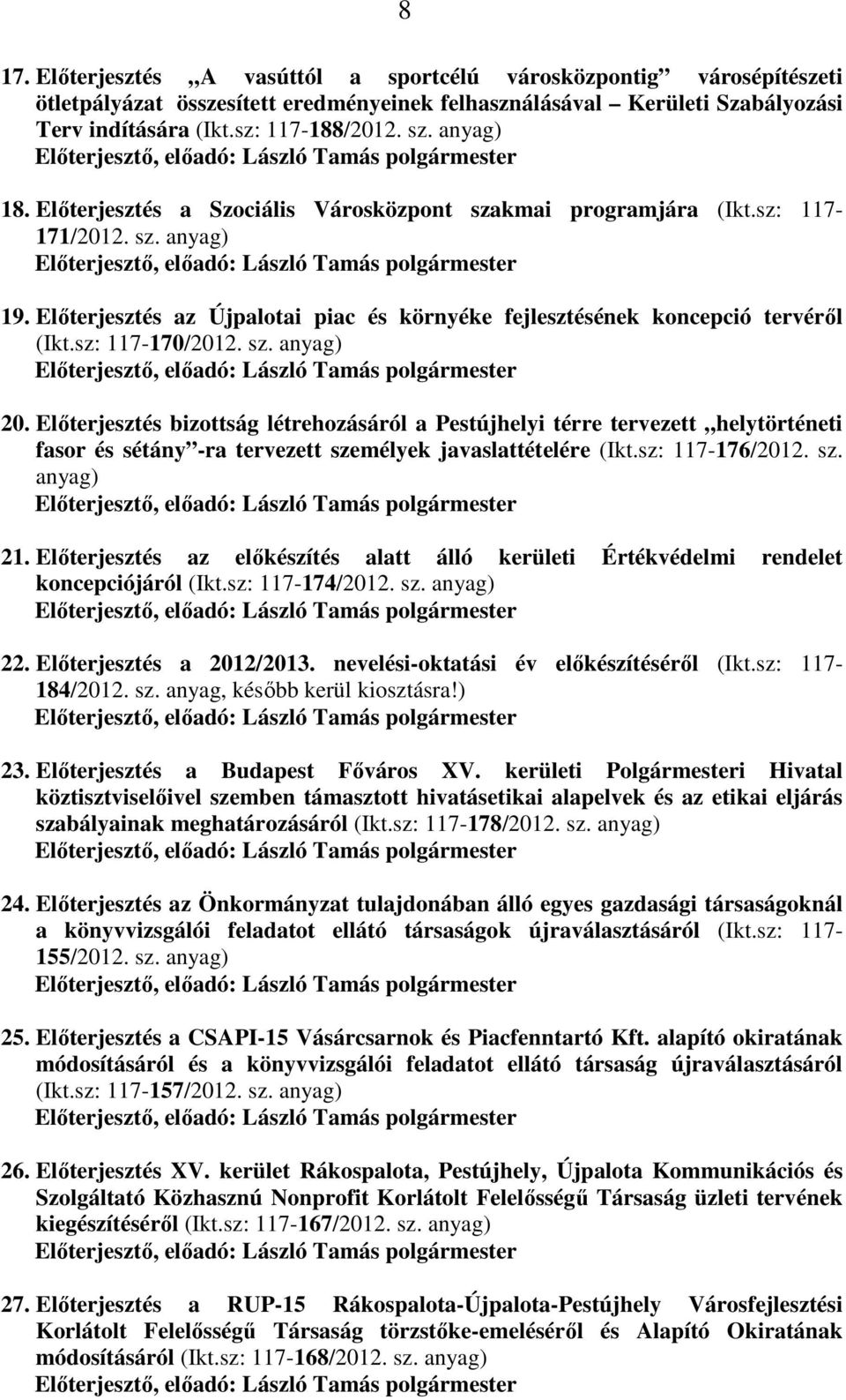 sz: 117-170/2012. sz. anyag) 20. Előterjesztés bizottság létrehozásáról a Pestújhelyi térre tervezett helytörténeti fasor és sétány -ra tervezett személyek javaslattételére (Ikt.sz: 117-176/2012. sz. anyag) 21.