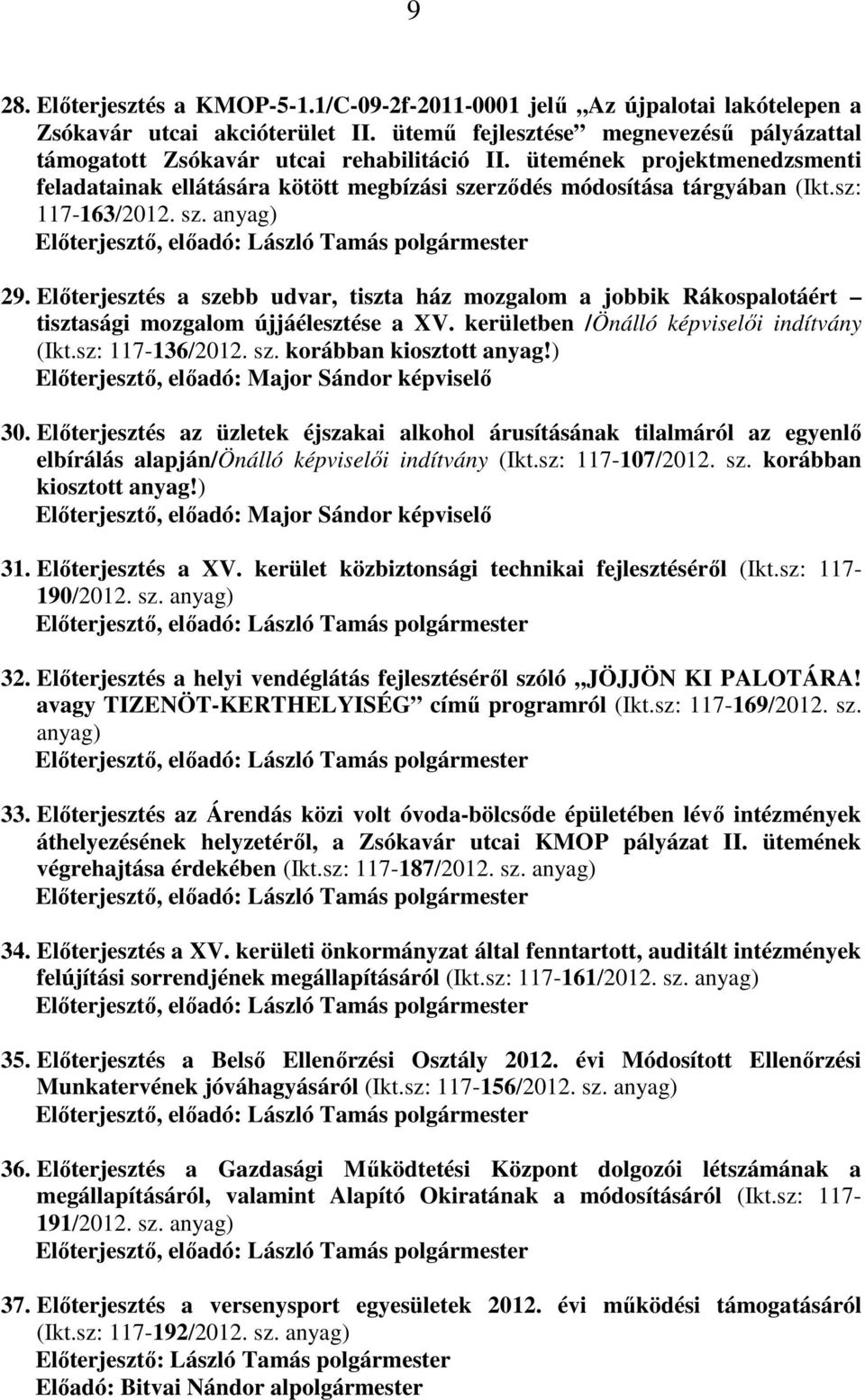 Előterjesztés a szebb udvar, tiszta ház mozgalom a jobbik Rákospalotáért tisztasági mozgalom újjáélesztése a XV. kerületben /Önálló képviselői indítvány (Ikt.sz: 117-136/2012. sz. korábban kiosztott anyag!