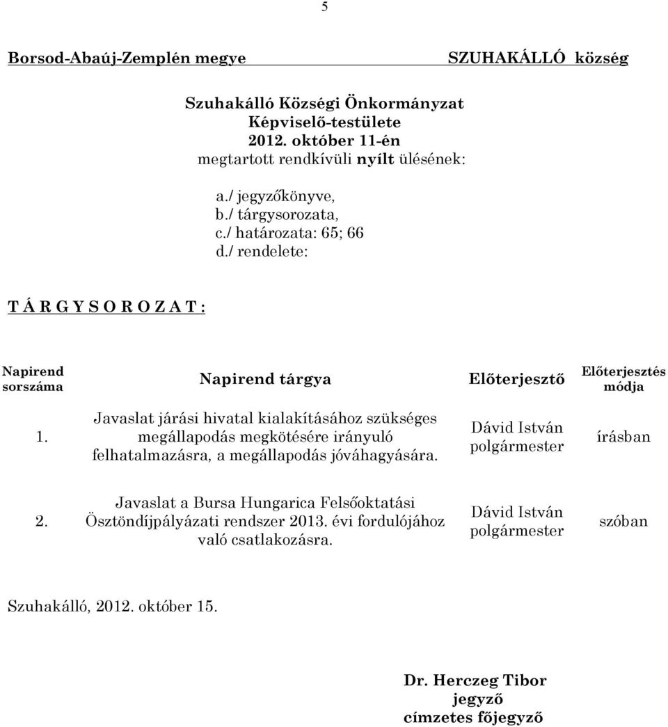 Javaslat járási hivatal kialakításához szükséges megállapodás megkötésére irányuló felhatalmazásra, a megállapodás jóváhagyására. Dávid István polgármester írásban 2.