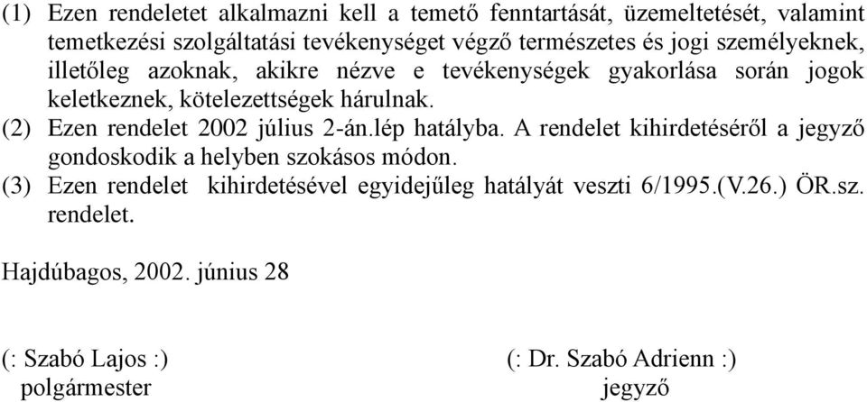 (2) Ezen rendelet 2002 július 2-án.lép hatályba. A rendelet kihirdetéséről a jegyző gondoskodik a helyben szokásos módon.