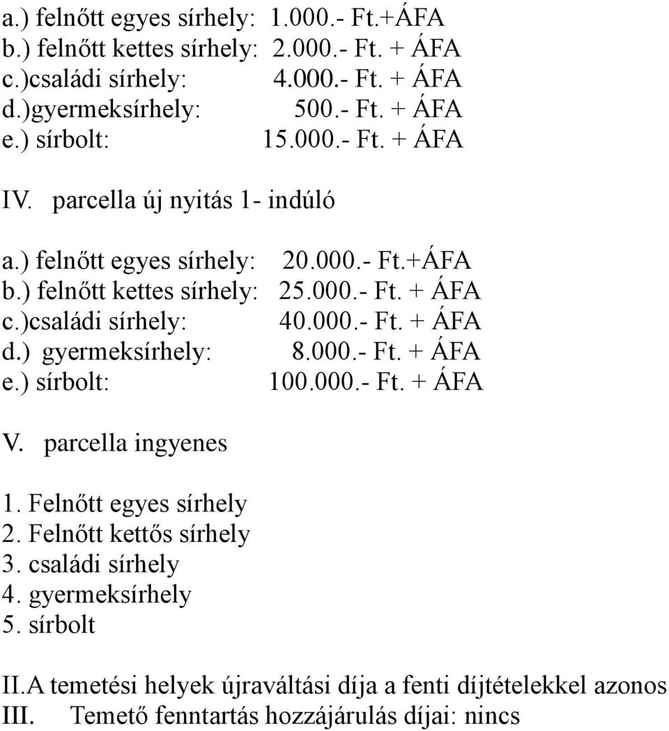 )családi sírhely: 40.000.- Ft. + ÁFA d.) gyermeksírhely: 8.000.- Ft. + ÁFA e.) sírbolt: 100.000.- Ft. + ÁFA V. parcella ingyenes 1. Felnőtt egyes sírhely 2.
