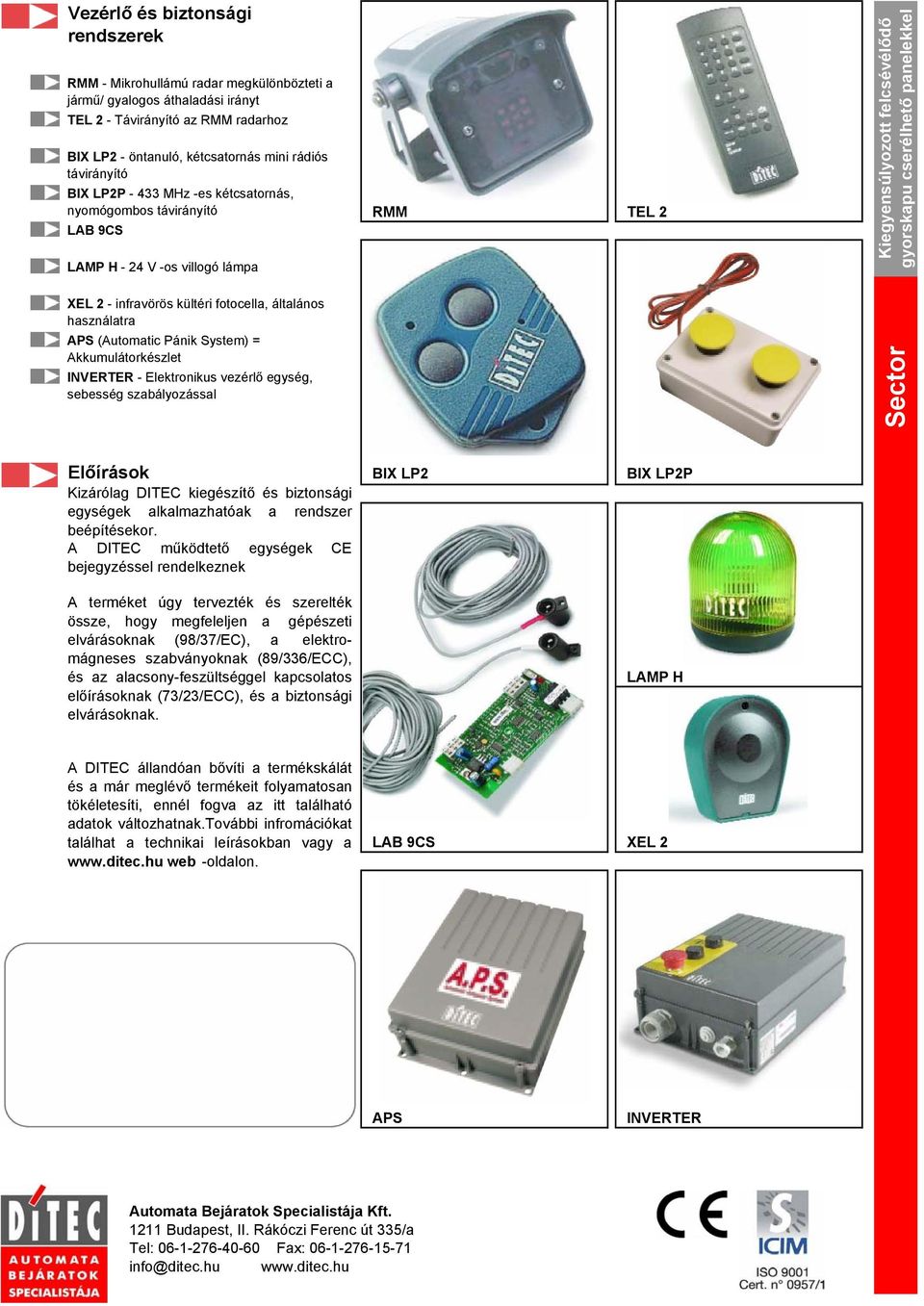 infravörös kültéri fotocella, általános használatra APS (Automatic Pánik System) = Akkumulátorkészlet INVERTER - Elektronikus vezérlő egység, sebesség szabályozással Sector Előírások BIX LP2 BIX LP2P