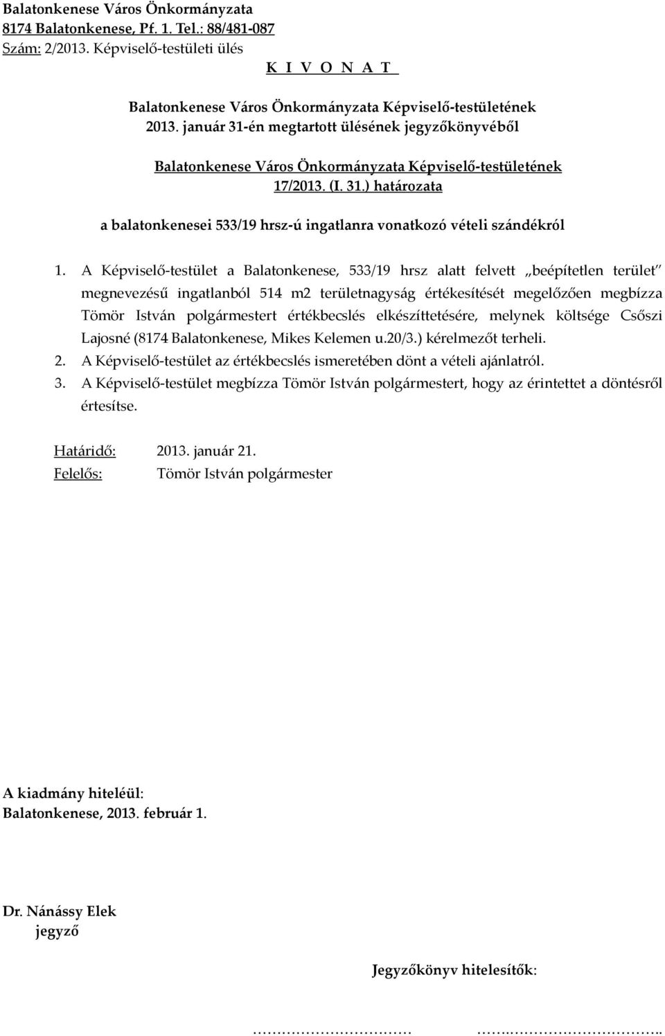 megbízza t értékbecslés elkészíttetésére, melynek költsége Csőszi Lajosné (8174 Balatonkenese, Mikes Kelemen u.20/3.) kérelmezőt terheli. 2.