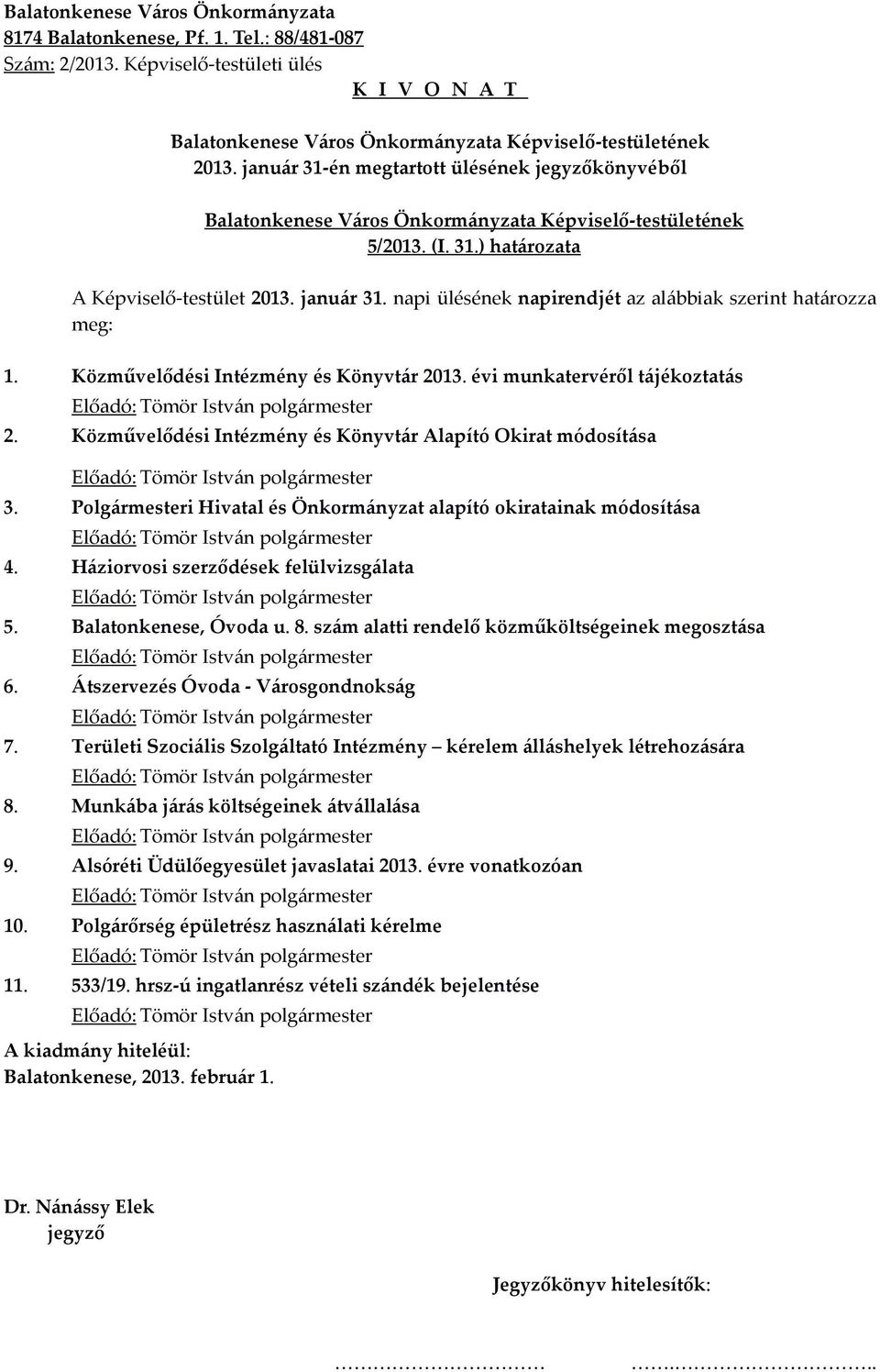 Polgármesteri Hivatal és Önkormányzat alapító okiratainak módosítása 4. Háziorvosi szerződések felülvizsgálata 5. Balatonkenese, Óvoda u. 8. szám alatti rendelő közműköltségeinek megosztása 6.