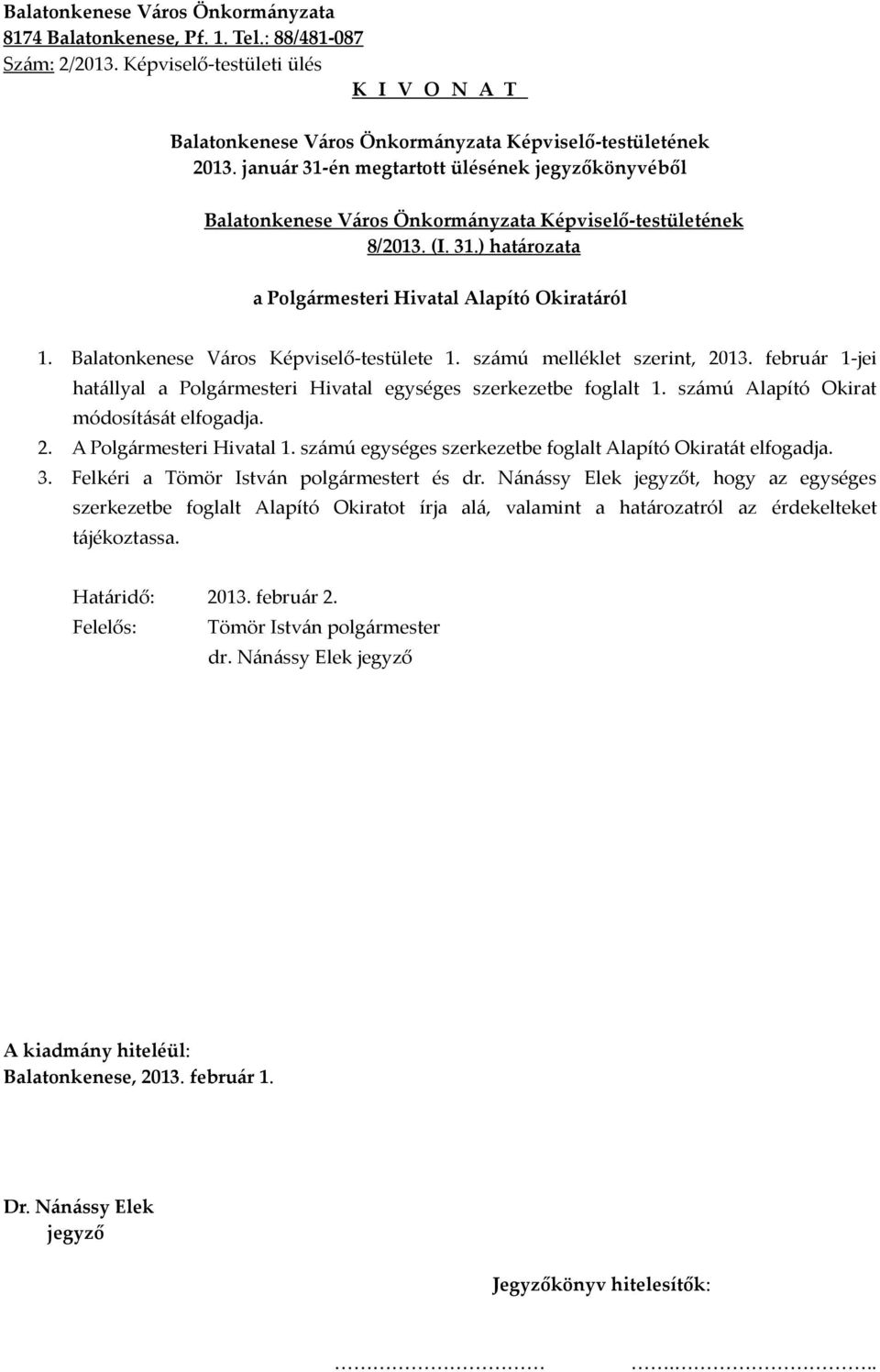 számú Alapító Okirat módosítását elfogadja. 2. A Polgármesteri Hivatal 1. számú egységes szerkezetbe foglalt Alapító Okiratát elfogadja. 3.