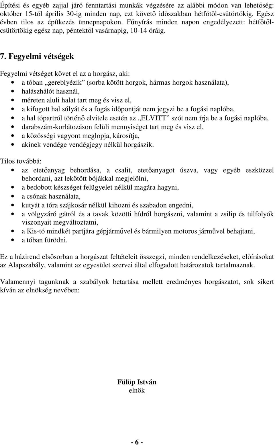 Fegyelmi vétségek Fegyelmi vétséget követ el az a horgász, aki: a tóban gereblyézik (sorba kötött horgok, hármas horgok használata), halászhálót használ, méreten aluli halat tart meg és visz el, a