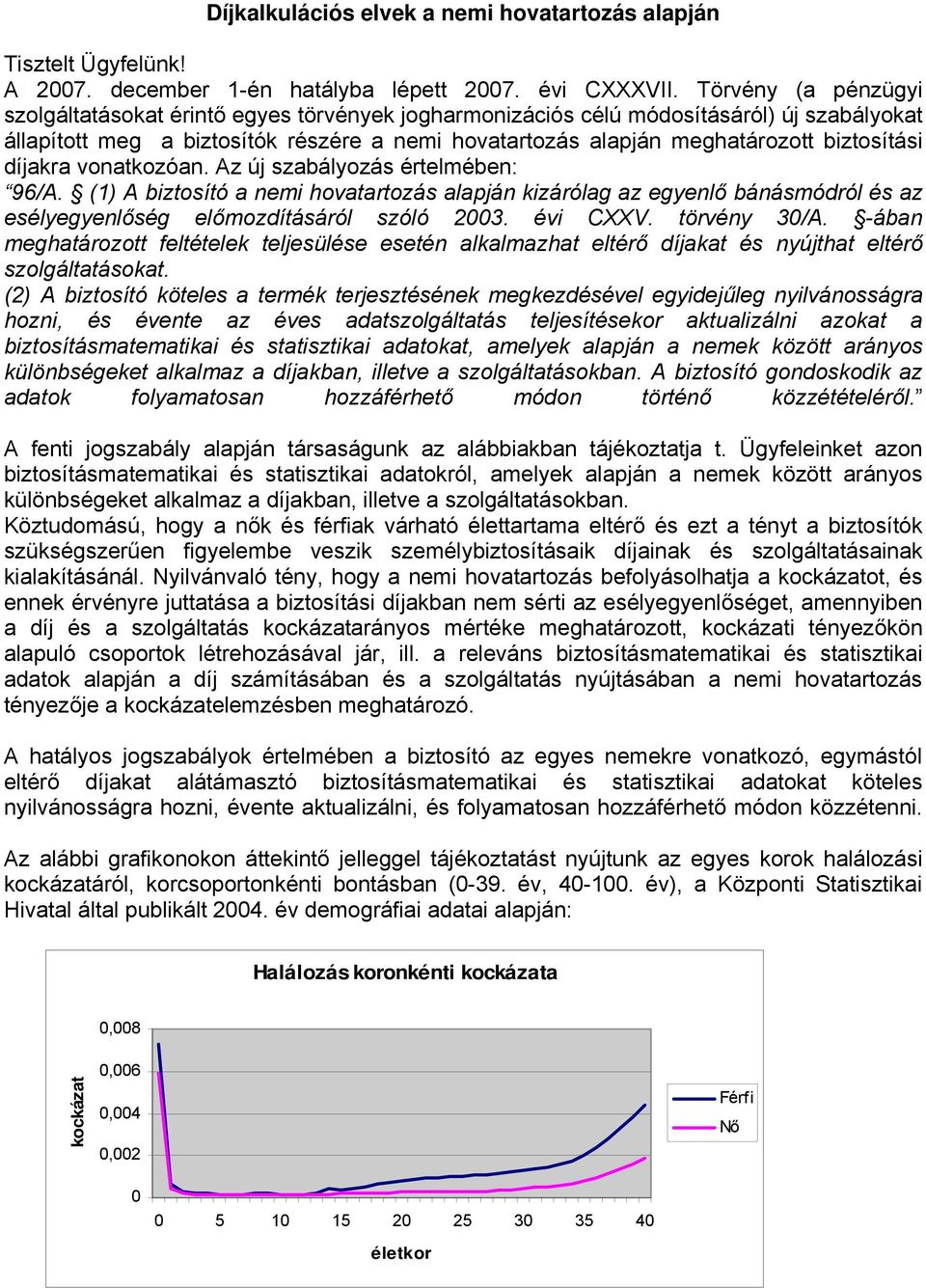 biztosítási díjakra vonatkozóan. Az új szabályozás értelmében: 96/A. (1) A biztosító a nemi hovatartozás alapján kizárólag az egyenlő bánásmódról és az esélyegyenlőség előmozdításáról szóló 2003.