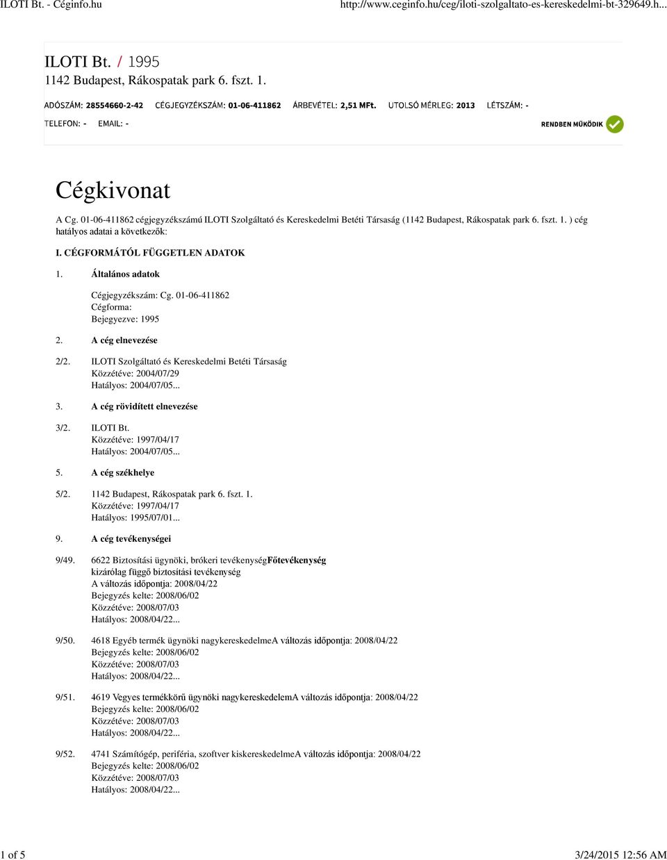 Általános adatok Cégjegyzékszám: Cg. 01-06-411862 Cégforma: Bejegyezve: 1995 2. 2/2. 3. 3/2. 5. 5/2. 9. 9/49. 9/50. 9/51. 9/52.