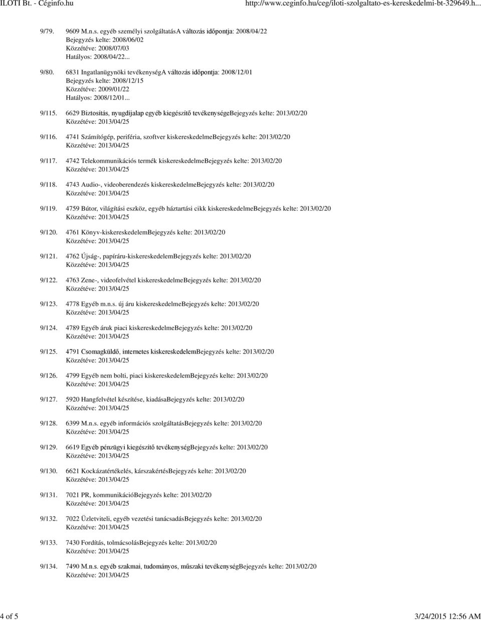 .. 6629 Biztosítás, nyugdíjalap egyéb kiegészítő tevékenységebejegyzés kelte: 2013/02/20 4741 Számítógép, periféria, szoftver kiskereskedelmebejegyzés kelte: 2013/02/20 4742 Telekommunikációs termék