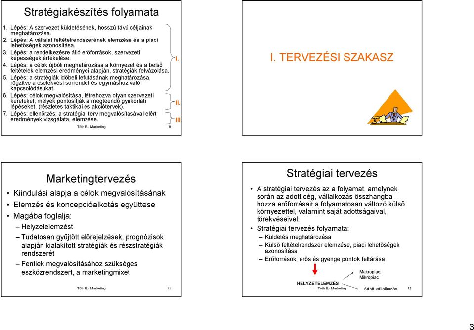 5. Lépés: a stratégiák időbeli lefutásának meghatározása, rögzítve a cselekvési sorrendet és egymáshoz való kapcsolódásukat. 6.