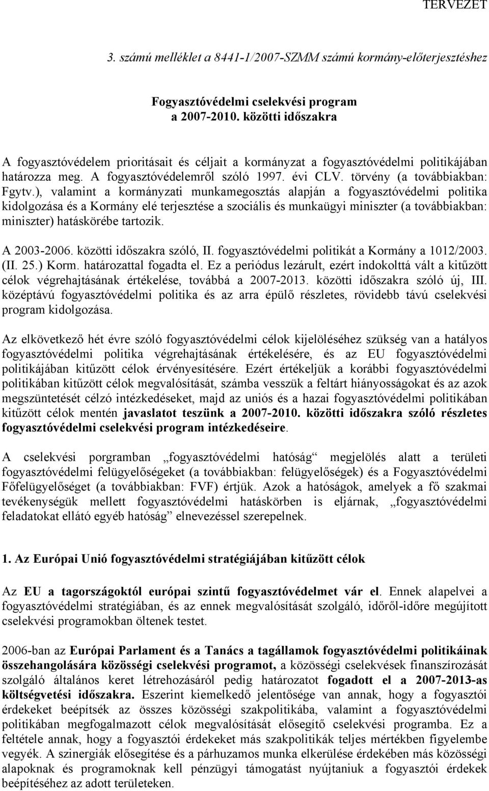 ), valamint a kormányzati munkamegosztás alapján a fogyasztóvédelmi politika kidolgozása és a Kormány elé terjesztése a szociális és munkaügyi miniszter (a továbbiakban: miniszter) hatáskörébe