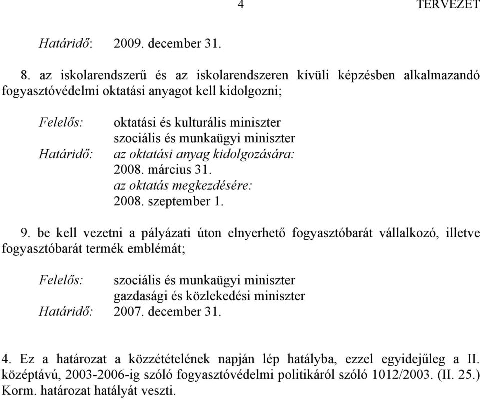 munkaügyi miniszter az oktatási anyag kidolgozására: 2008. március 31. az oktatás megkezdésére: 2008. szeptember 1. 9.