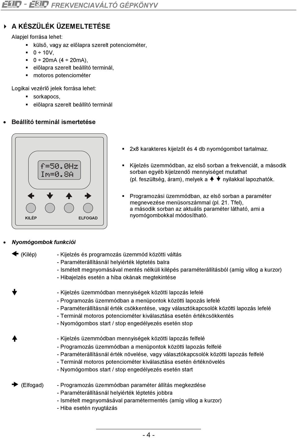 8A Kijelzés üzemmódban, az első sorban a frekvenciát, a második sorban egyéb kijelzendő mennyiséget mutathat (pl. feszültség, áram), melyek a nyilakkal lapozhatók.