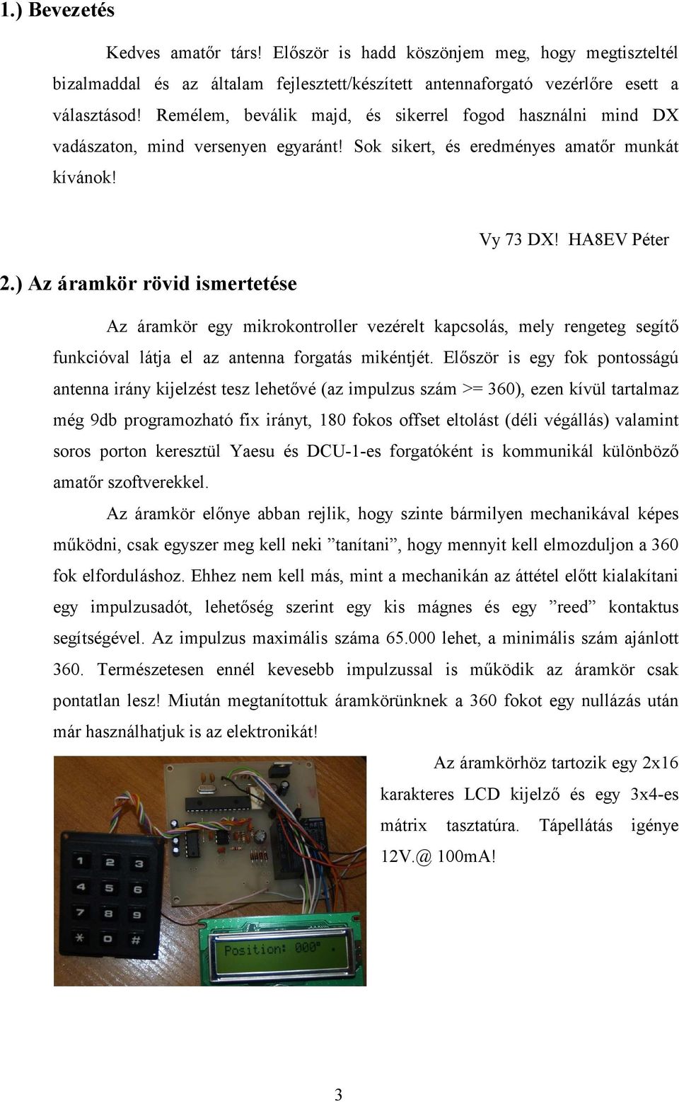 HA8EV Péter Az áramkör egy mikrokontroller vezérelt kapcsolás, mely rengeteg segítı funkcióval látja el az antenna forgatás mikéntjét.