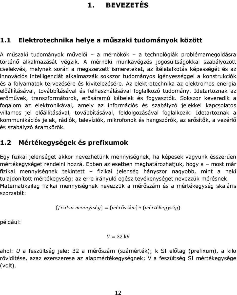 igényességgel a konstrukciók és a folyamatok tervezésére és kivitelezésére. Az elektrotechnika az elektromos energia előállításával, továbbításával és felhasználásával foglalkozó tudomány.