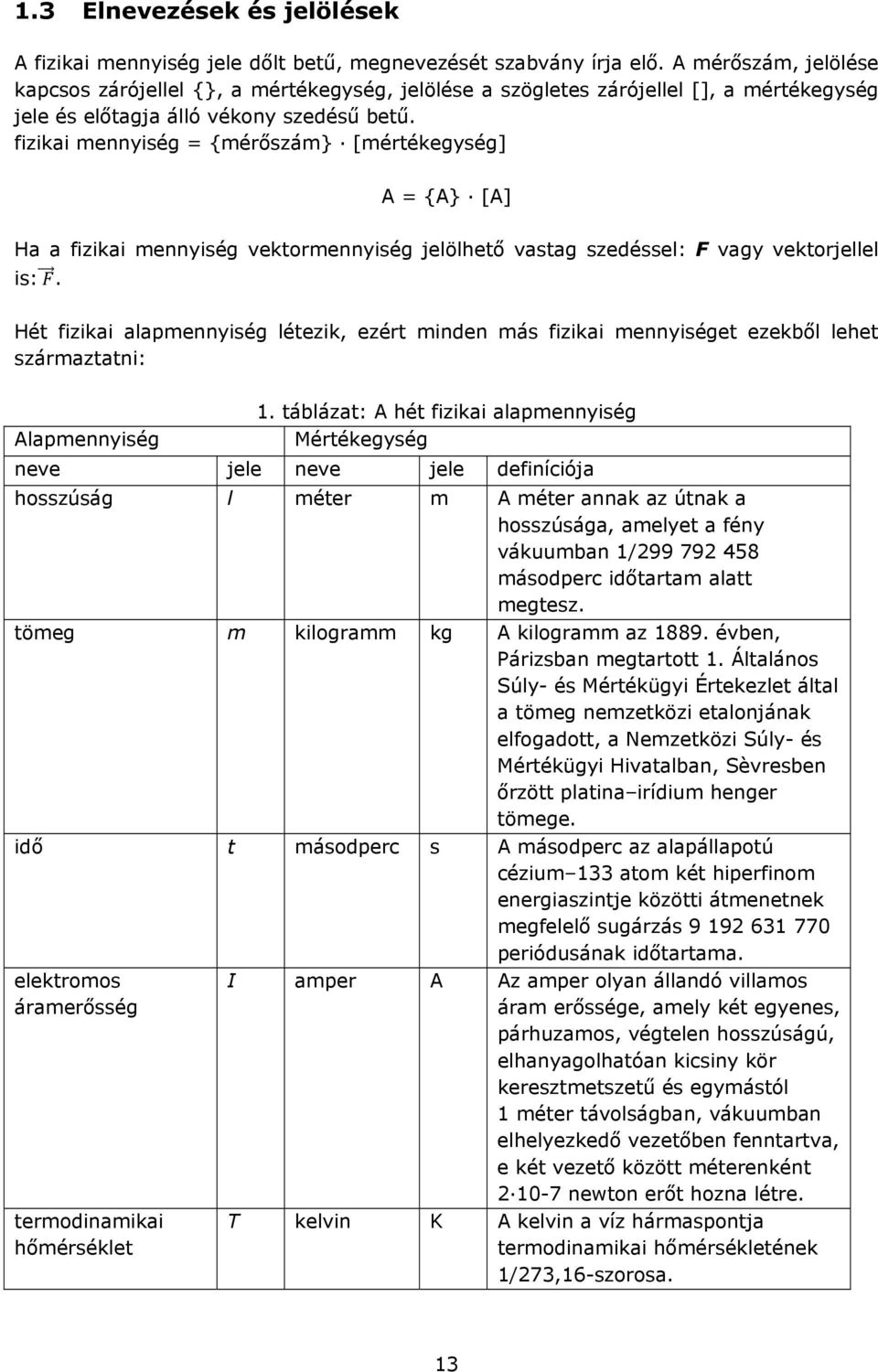 fizikai mennyiség = {mérőszám} [mértékegység] A = {A} [A] Ha a fizikai mennyiség vektormennyiség jelölhető vastag szedéssel: F vagy vektorjellel is:.