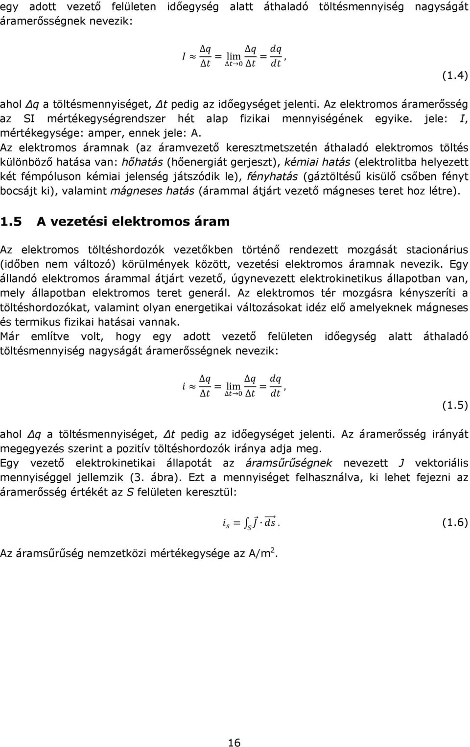 Az elektromos áramnak (az áramvezető keresztmetszetén áthaladó elektromos töltés különböző hatása van: hőhatás (hőenergiát gerjeszt), kémiai hatás (elektrolitba helyezett két fémpóluson kémiai