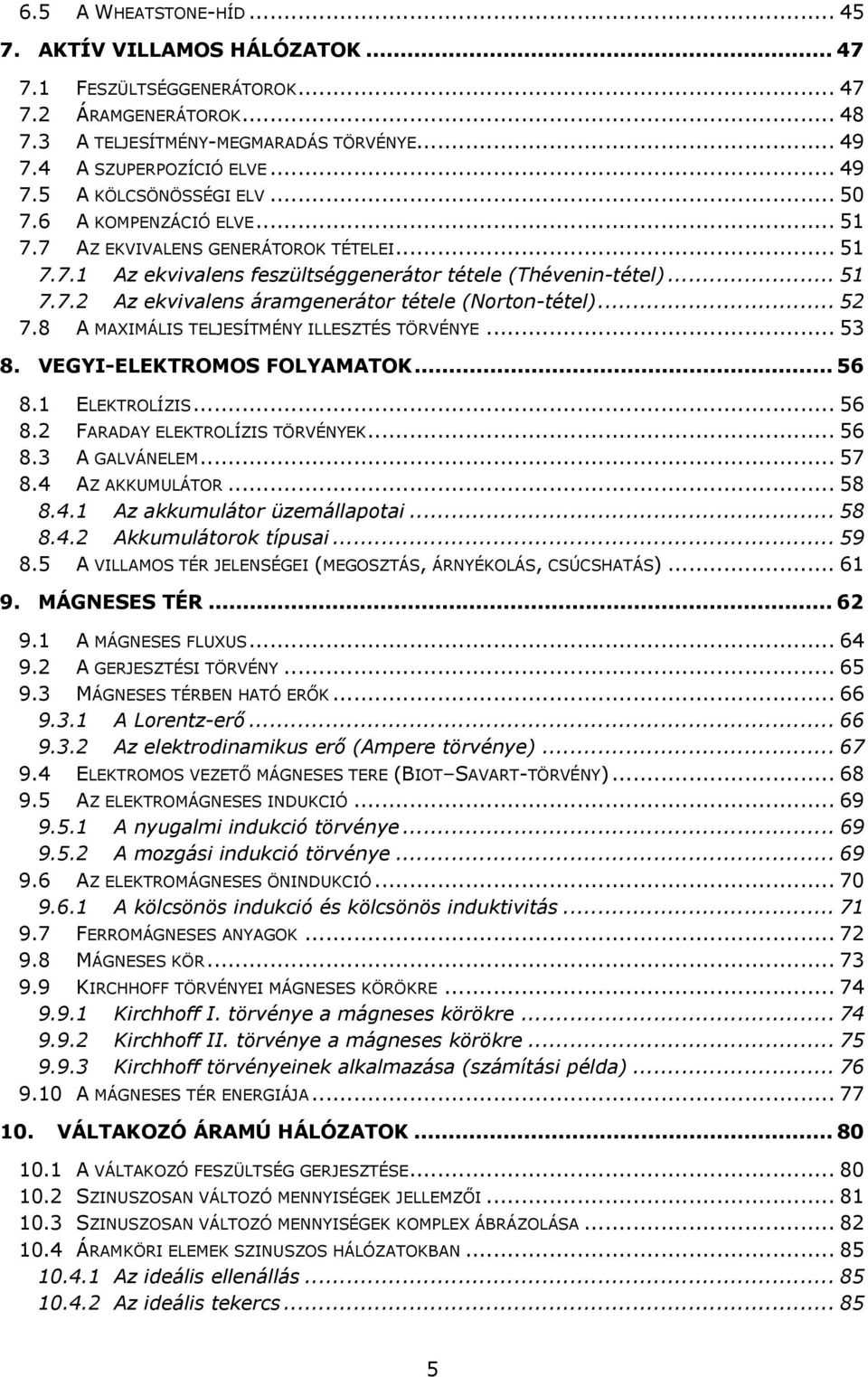 .. 52 7.8 A MAXIMÁLIS TELJESÍTMÉNY ILLESZTÉS TÖRVÉNYE... 53 8. VEGYI-ELEKTROMOS FOLYAMATOK... 56 8.1 ELEKTROLÍZIS... 56 8.2 FARADAY ELEKTROLÍZIS TÖRVÉNYEK... 56 8.3 A GALVÁNELEM... 57 8.