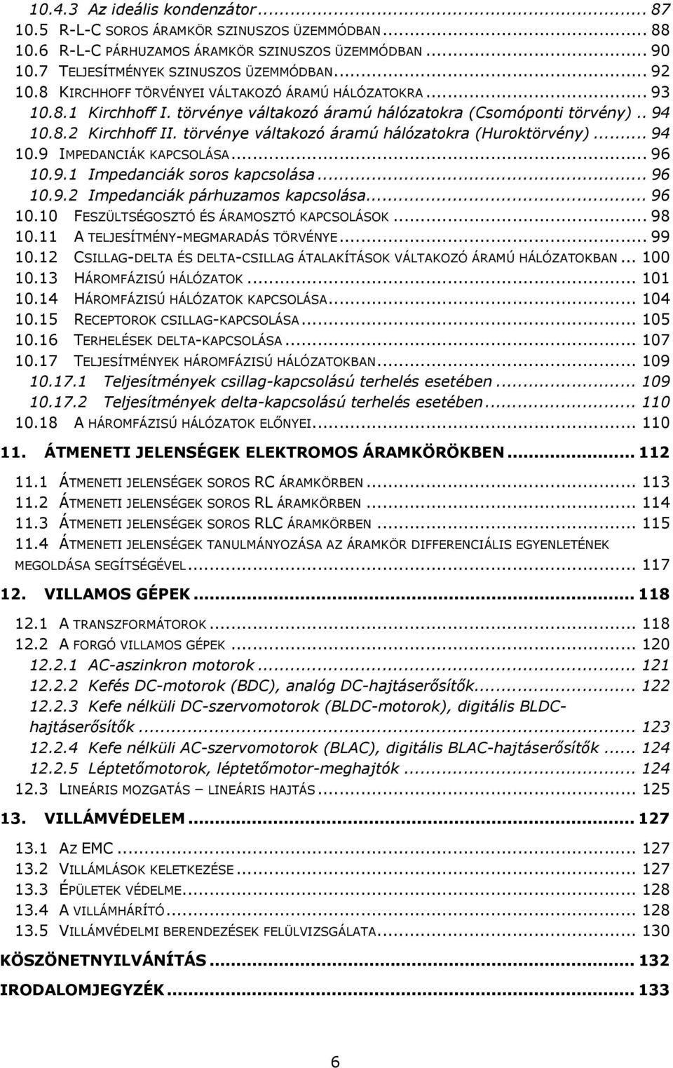 törvénye váltakozó áramú hálózatokra (Huroktörvény)... 94 10.9 IMPEDANCIÁK KAPCSOLÁSA... 96 10.9.1 Impedanciák soros kapcsolása... 96 10.9.2 Impedanciák párhuzamos kapcsolása... 96 10.10 FESZÜLTSÉGOSZTÓ ÉS ÁRAMOSZTÓ KAPCSOLÁSOK.
