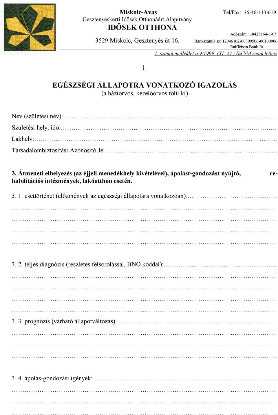 EGÉSZSÉGI ÁLLAPOTRA VONATKOZÓ IGAZOLÁS (a háziorvos, kezelőorvos tölti ki) Név (születési név):. Születési hely, idő:.. Lakhely:... Társadalombiztosítási Azonosító Jel:.. 3.