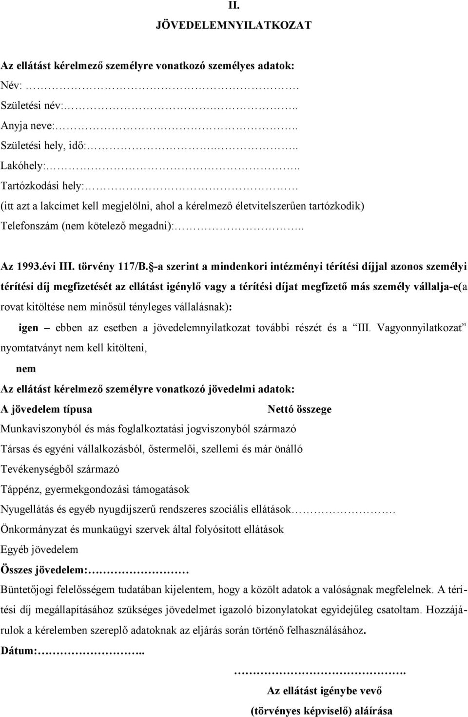 -a szerint a mindenkori intézményi térítési díjjal azonos személyi térítési díj megfizetését az ellátást igénylő vagy a térítési díjat megfizető más személy vállalja-e(a rovat kitöltése nem minősül