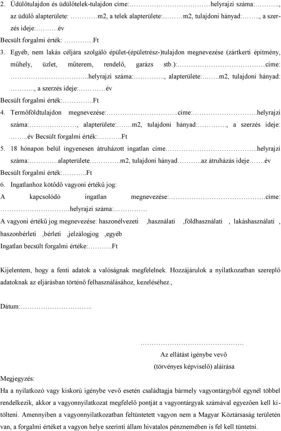 .m2, tulajdoni hányad:.., a szerzés ideje: év Becsült forgalmi érték:..ft 4. Termőföldtulajdon megnevezése:..címe:..helyrajzi száma:, alapterülete:.m2, tulajdoni hányad:., a szerzés ideje:..év Becsült forgalmi érték:..ft 5.