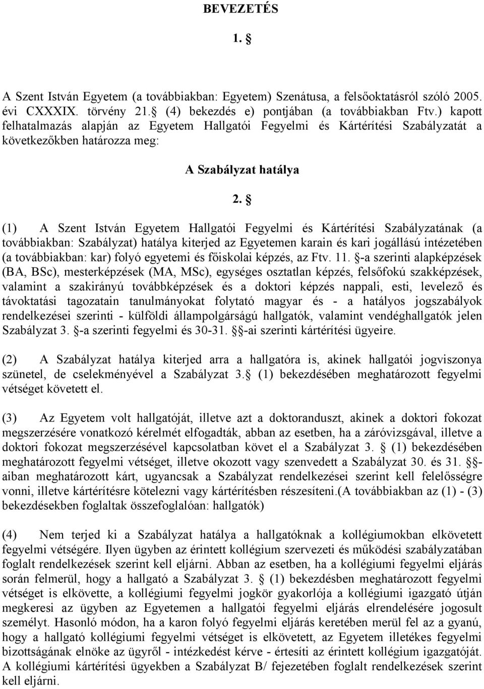 (1) A Szent István Egyetem Hallgatói Fegyelmi és Kártérítési Szabályzatának (a továbbiakban: Szabályzat) hatálya kiterjed az Egyetemen karain és kari jogállású intézetében (a továbbiakban: kar) folyó