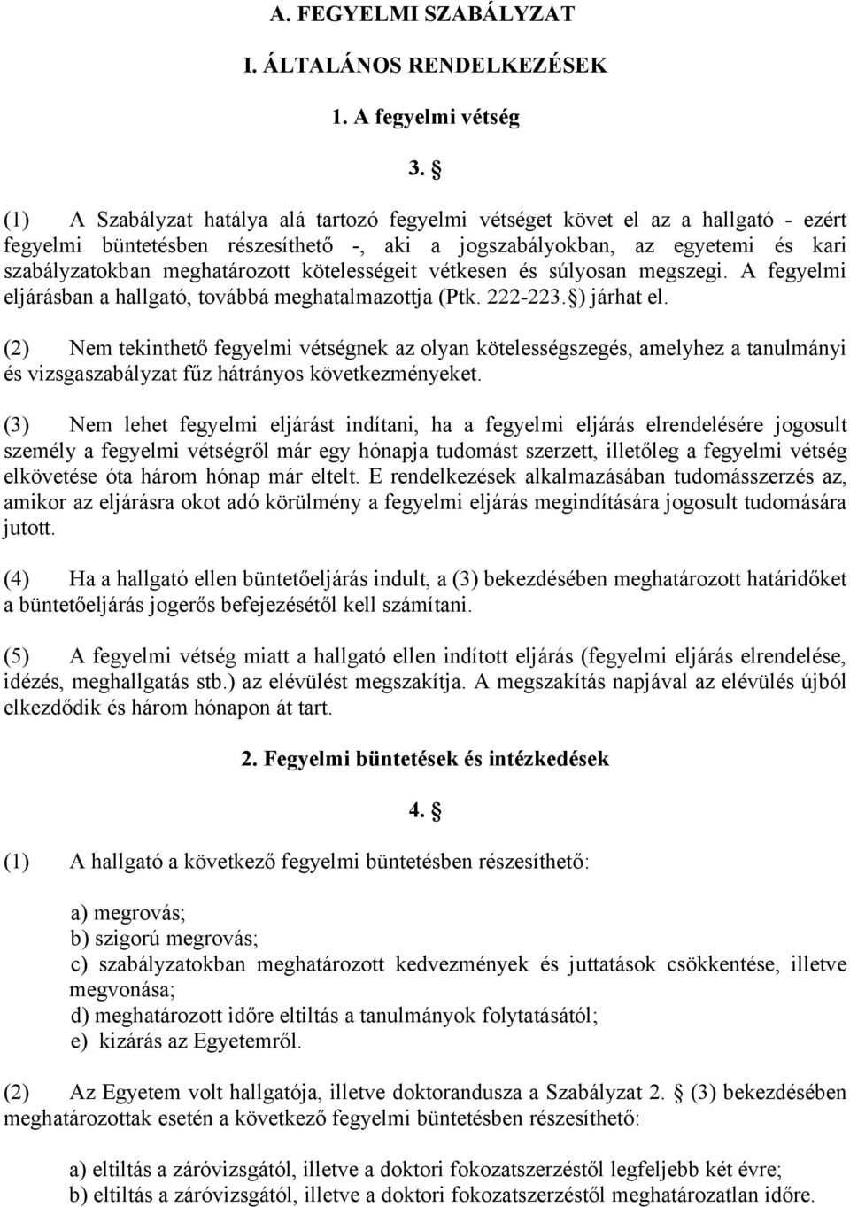 kötelességeit vétkesen és súlyosan megszegi. A fegyelmi eljárásban a hallgató, továbbá meghatalmazottja (Ptk. 222-223. ) járhat el.