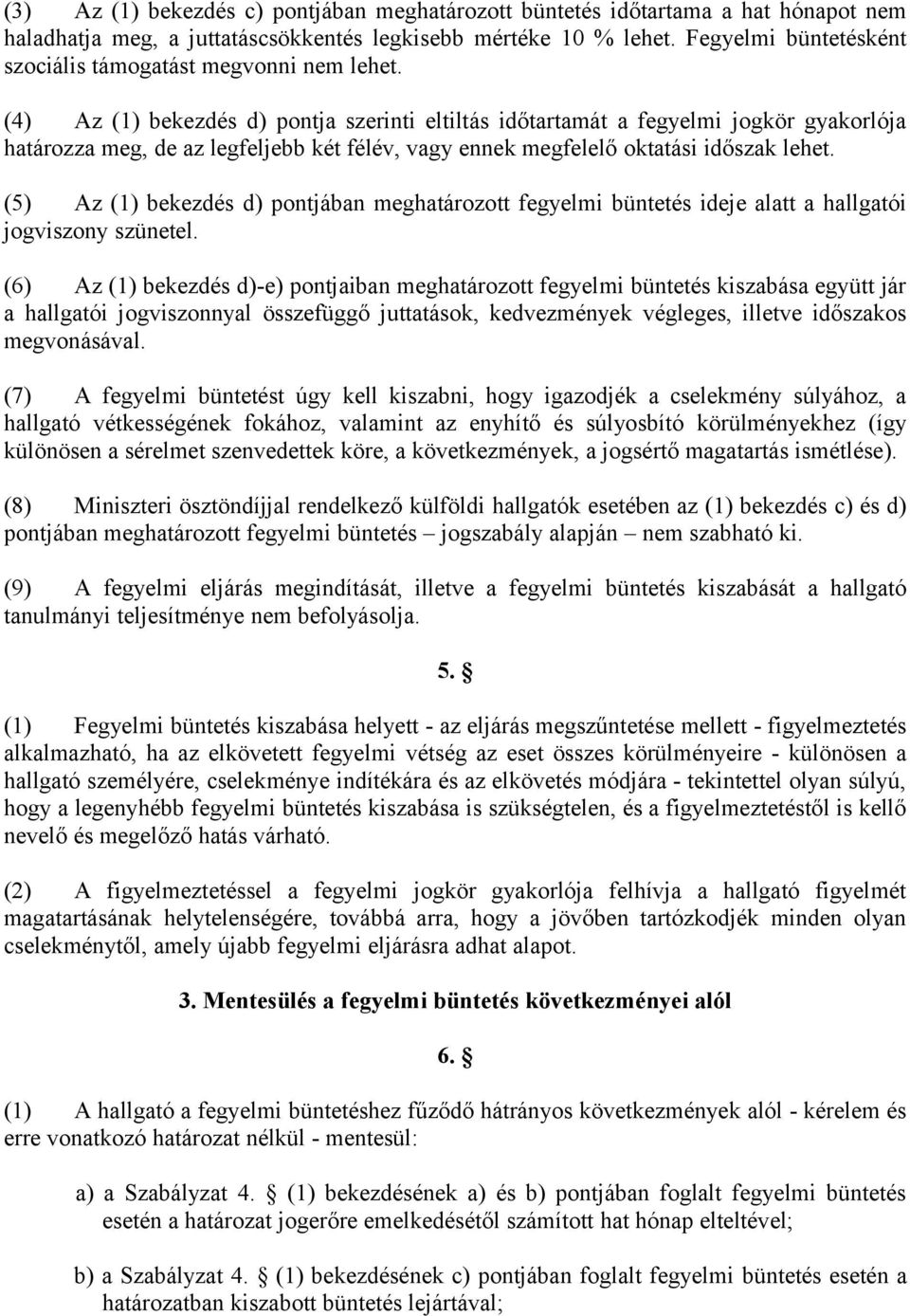 (4) Az (1) bekezdés d) pontja szerinti eltiltás időtartamát a fegyelmi jogkör gyakorlója határozza meg, de az legfeljebb két félév, vagy ennek megfelelő oktatási időszak lehet.