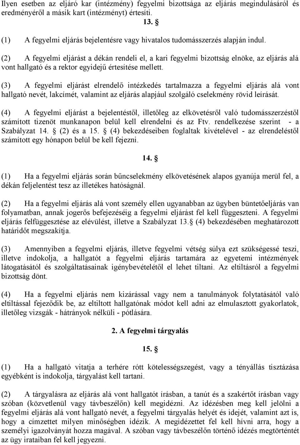 (2) A fegyelmi eljárást a dékán rendeli el, a kari fegyelmi bizottság elnöke, az eljárás alá vont hallgató és a rektor egyidejű értesítése mellett.