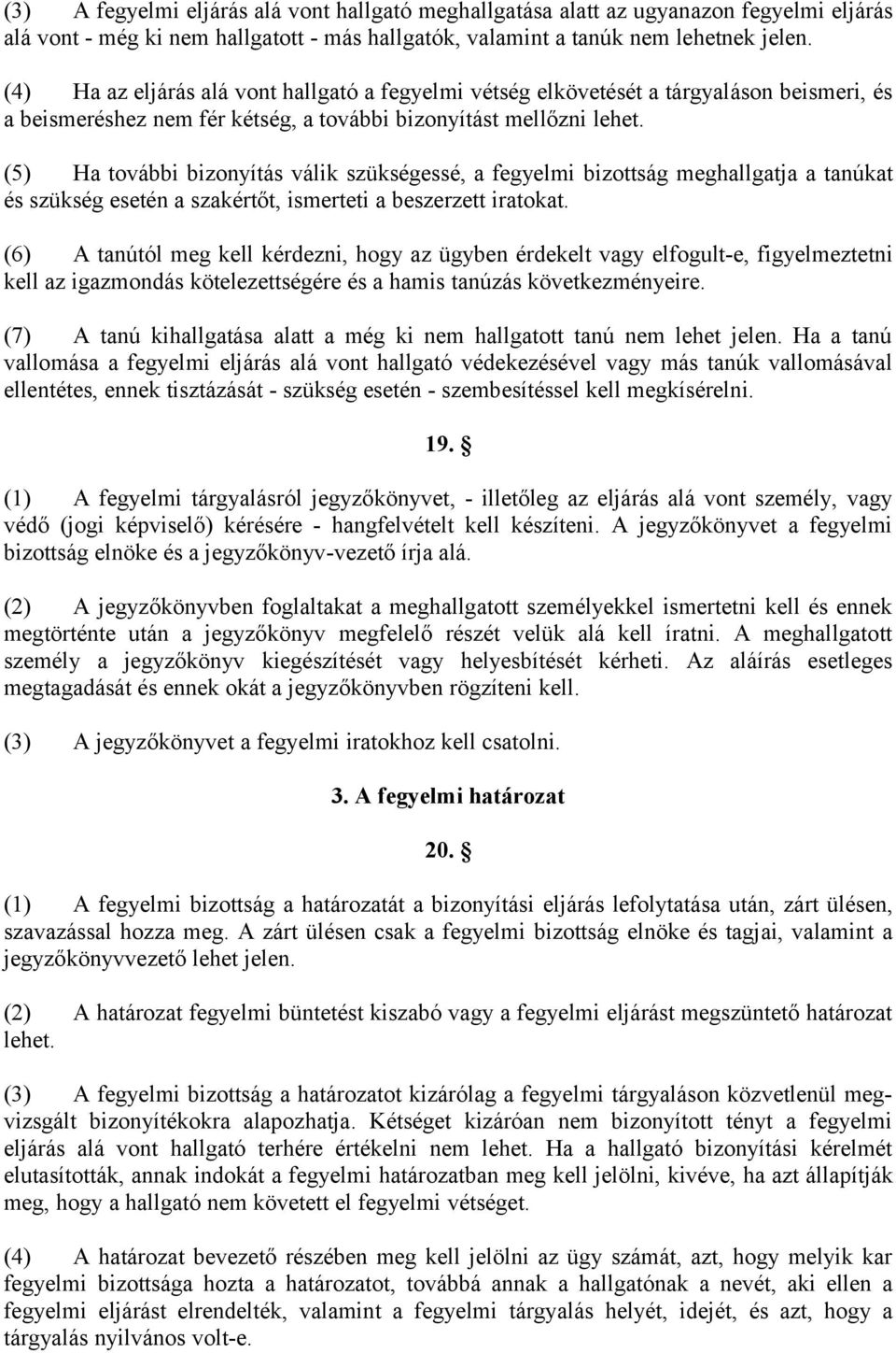 (5) Ha további bizonyítás válik szükségessé, a fegyelmi bizottság meghallgatja a tanúkat és szükség esetén a szakértőt, ismerteti a beszerzett iratokat.