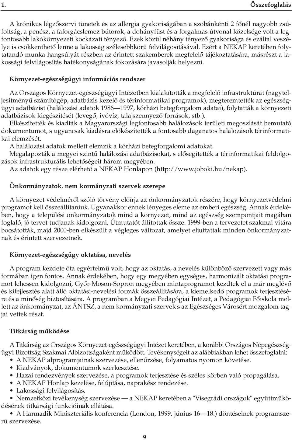 Ezért a NEKAP keretében folytatandó munka hangsúlyát részben az érintett szakemberek megfelelô tájékoztatására, másrészt a lakossági felvilágosítás hatékonyságának fokozására javasolják helyezni.