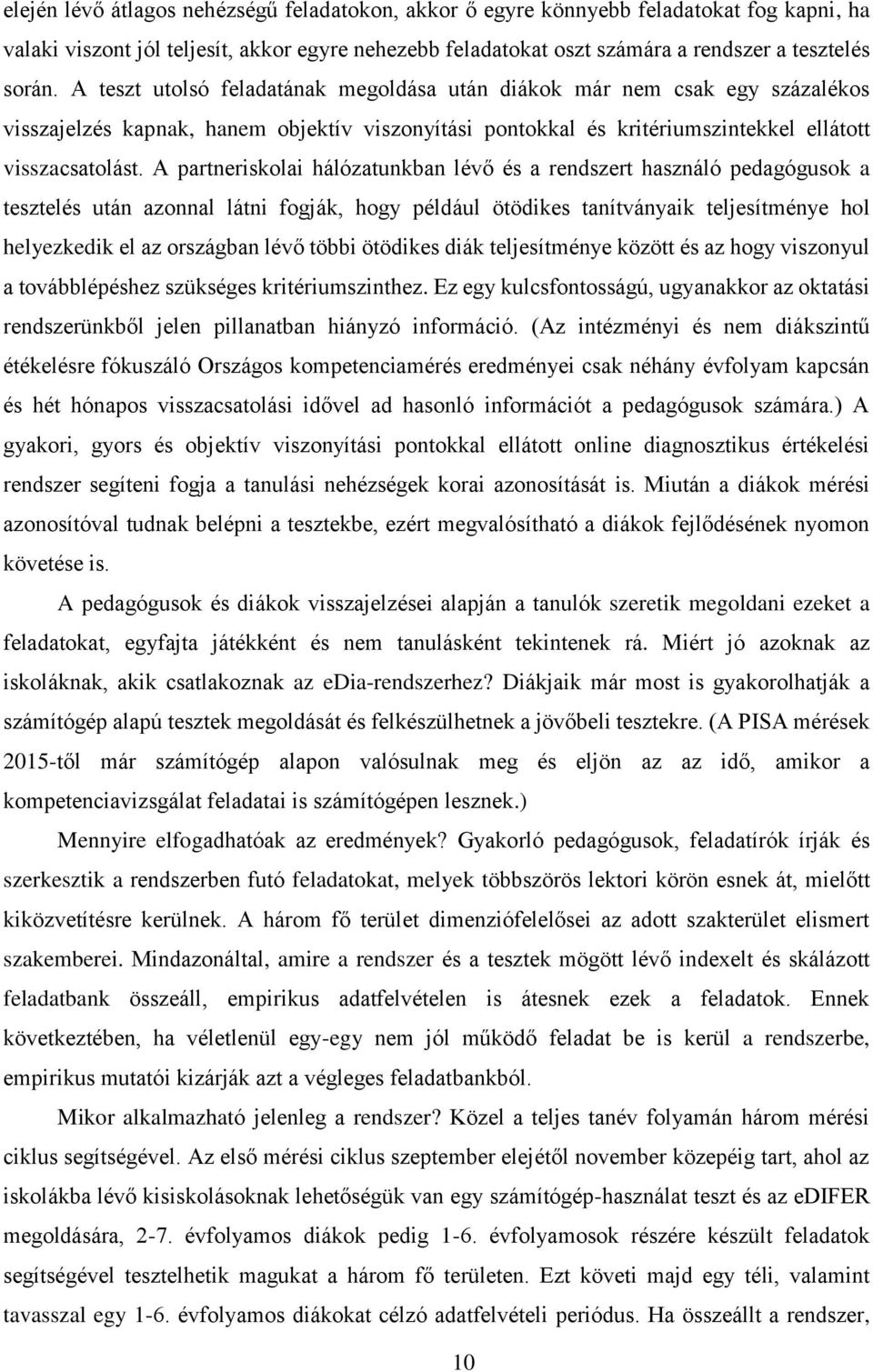 A partneriskolai hálózatunkban lévő és a rendszert használó pedagógusok a tesztelés után azonnal látni fogják, hogy például ötödikes tanítványaik teljesítménye hol helyezkedik el az országban lévő