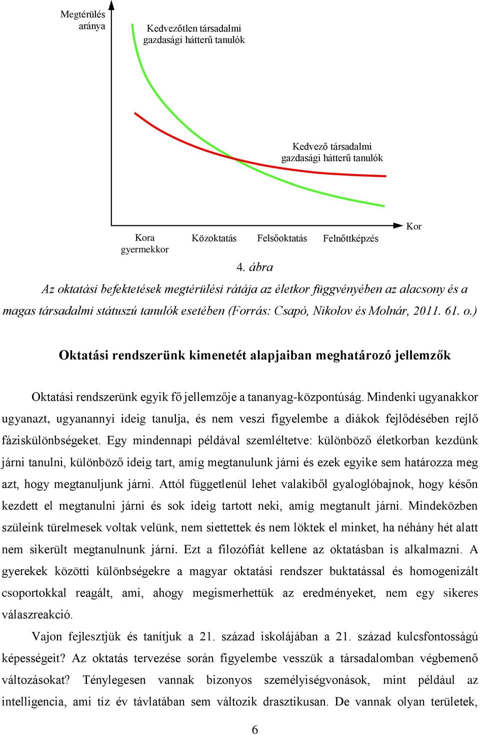 Mindenki ugyanakkor ugyanazt, ugyanannyi ideig tanulja, és nem veszi figyelembe a diákok fejlődésében rejlő fáziskülönbségeket.